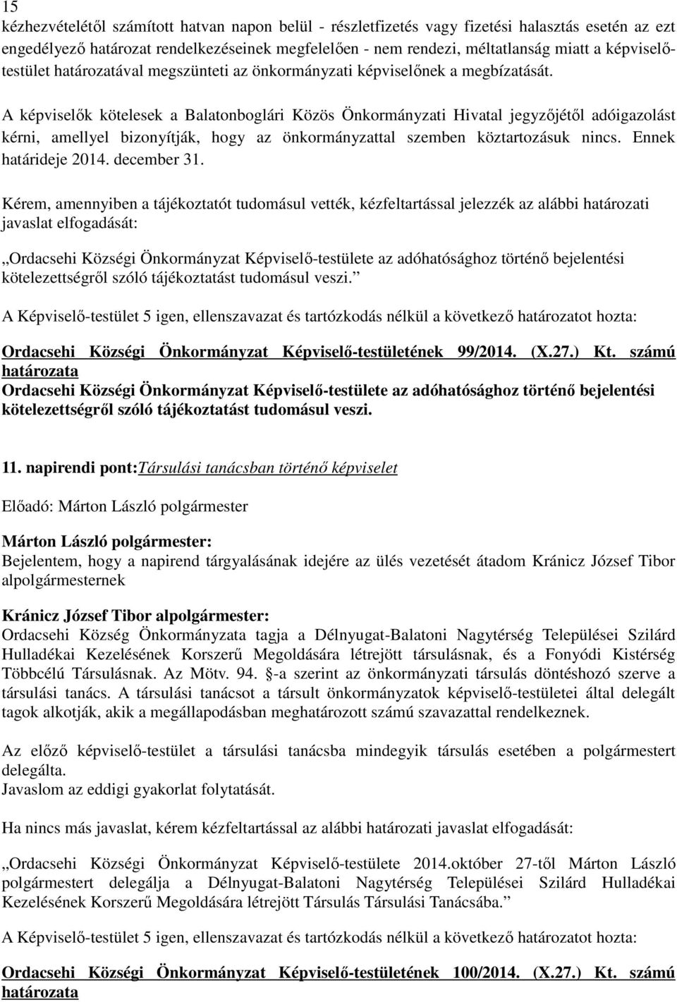 A képviselık kötelesek a Balatonboglári Közös Önkormányzati Hivatal jegyzıjétıl adóigazolást kérni, amellyel bizonyítják, hogy az önkormányzattal szemben köztartozásuk nincs. Ennek határideje 2014.