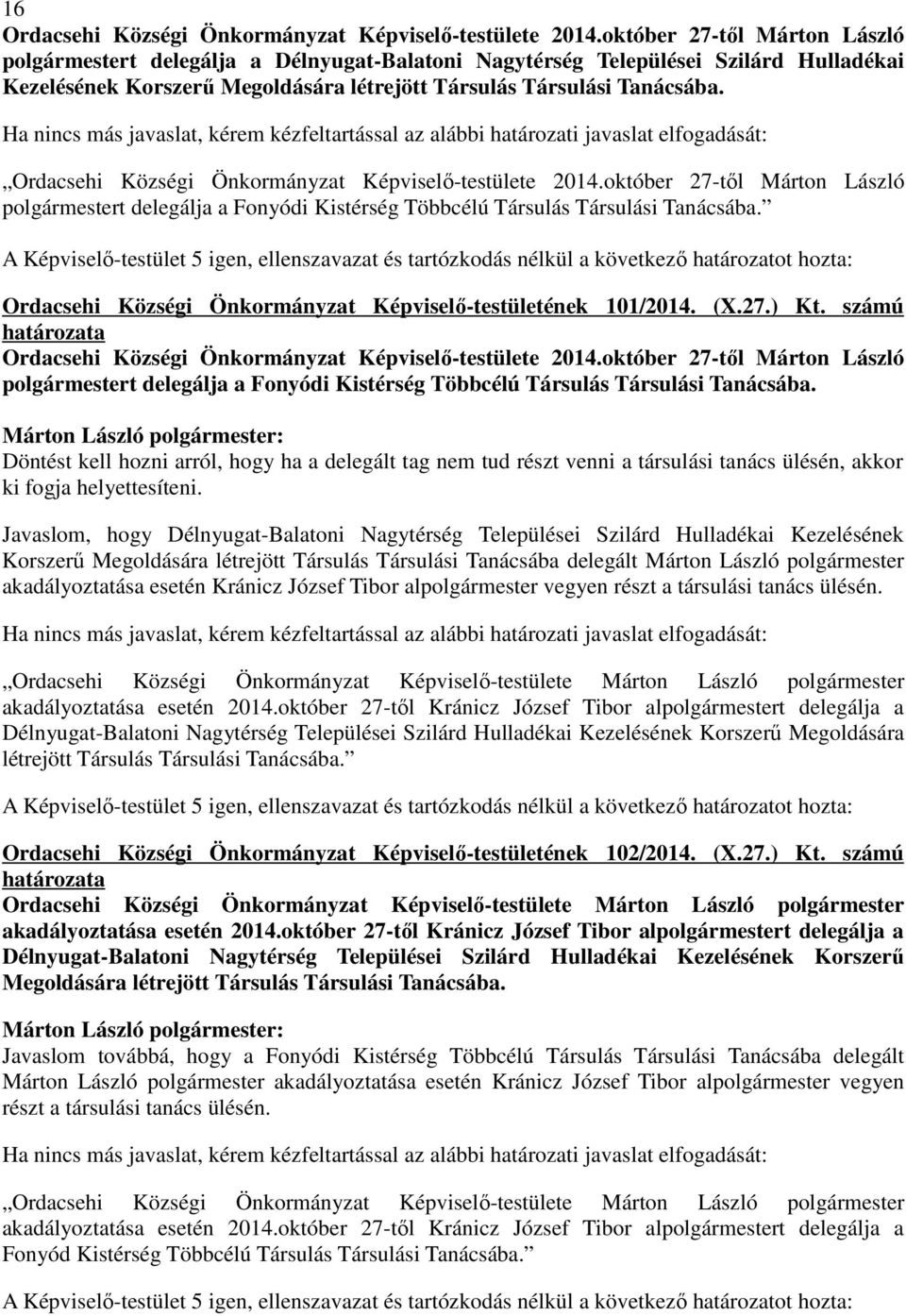 Ha nincs más javaslat, kérem kézfeltartással az alábbi határozati javaslat elfogadását: Ordacsehi Községi Önkormányzat Képviselı-testülete 2014.