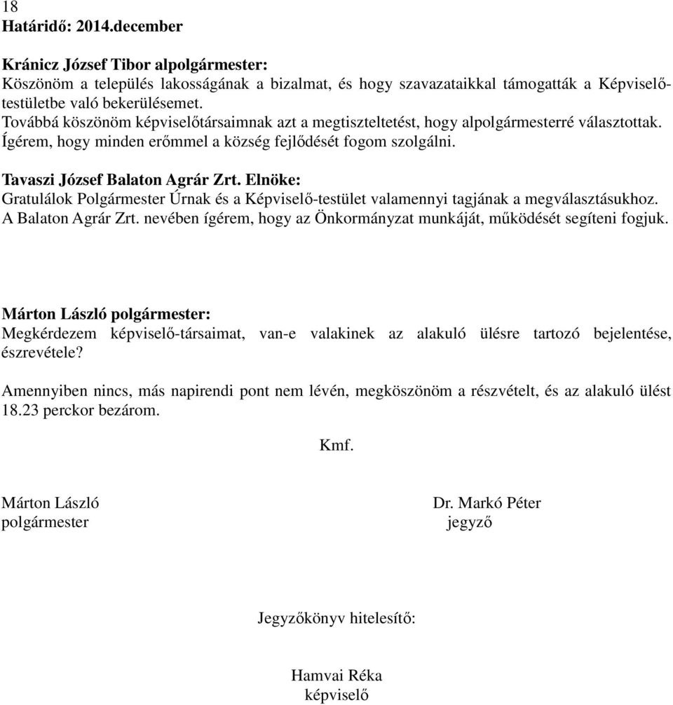 Elnöke: Gratulálok Polgármester Úrnak és a Képviselı-testület valamennyi tagjának a megválasztásukhoz. A Balaton Agrár Zrt. nevében ígérem, hogy az Önkormányzat munkáját, mőködését segíteni fogjuk.