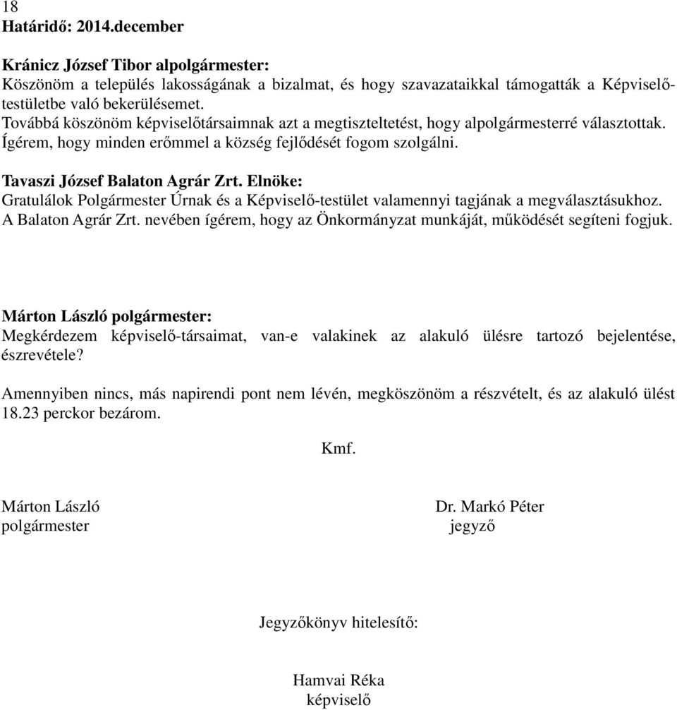 Elnöke: Gratulálok Polgármester Úrnak és a Képviselı-testület valamennyi tagjának a megválasztásukhoz. A Balaton Agrár Zrt. nevében ígérem, hogy az Önkormányzat munkáját, mőködését segíteni fogjuk.