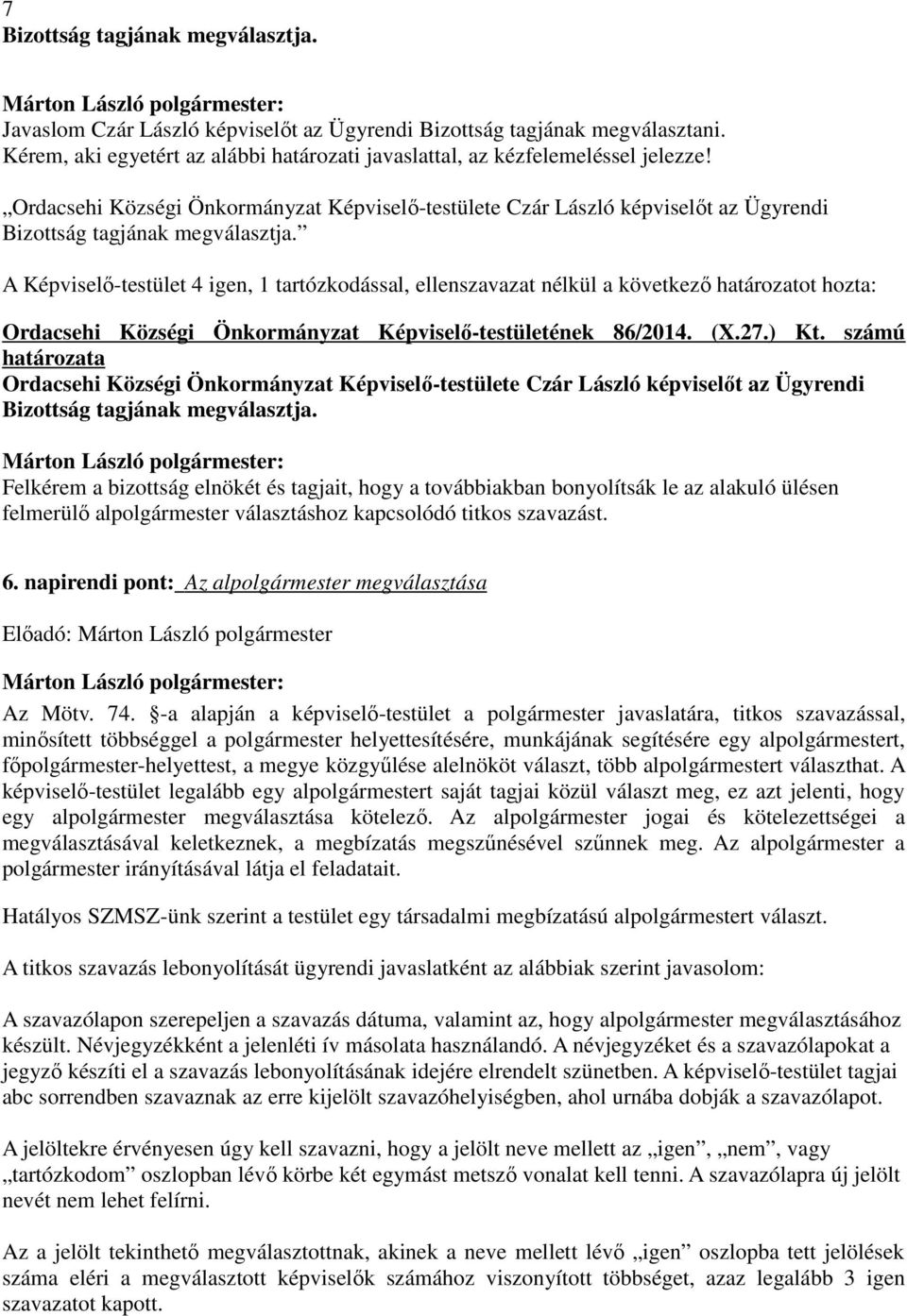 A Képviselı-testület 4 igen, 1 tartózkodással, ellenszavazat nélkül a következı határozatot hozta: Ordacsehi Községi Önkormányzat Képviselı-testületének 86/2014. (X.27.) Kt.