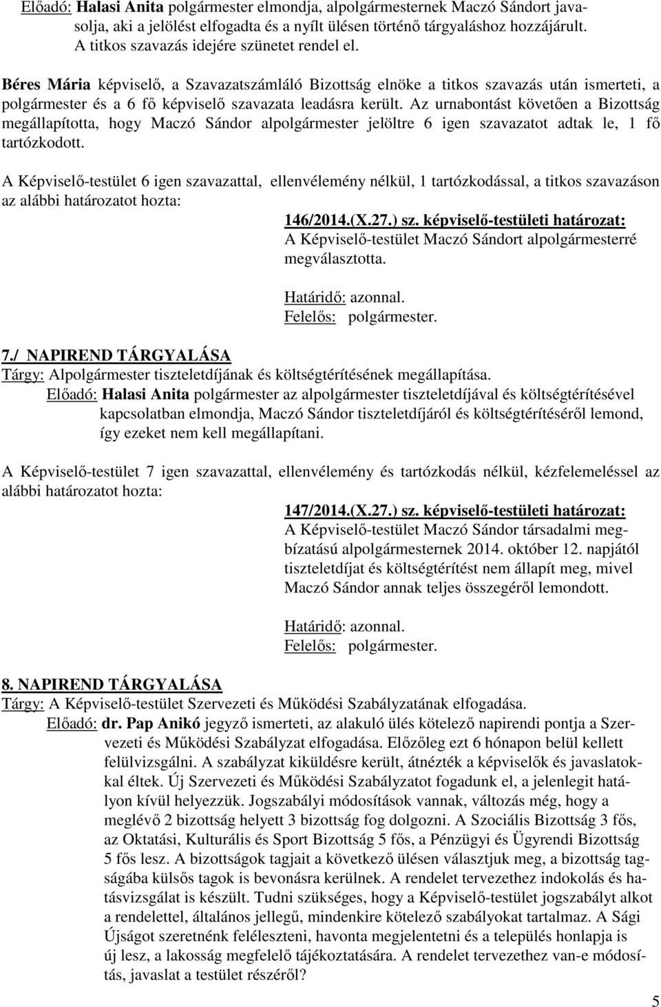 Az urnabontást követően a Bizottság megállapította, hogy Maczó Sándor alpolgármester jelöltre 6 igen szavazatot adtak le, 1 fő tartózkodott.