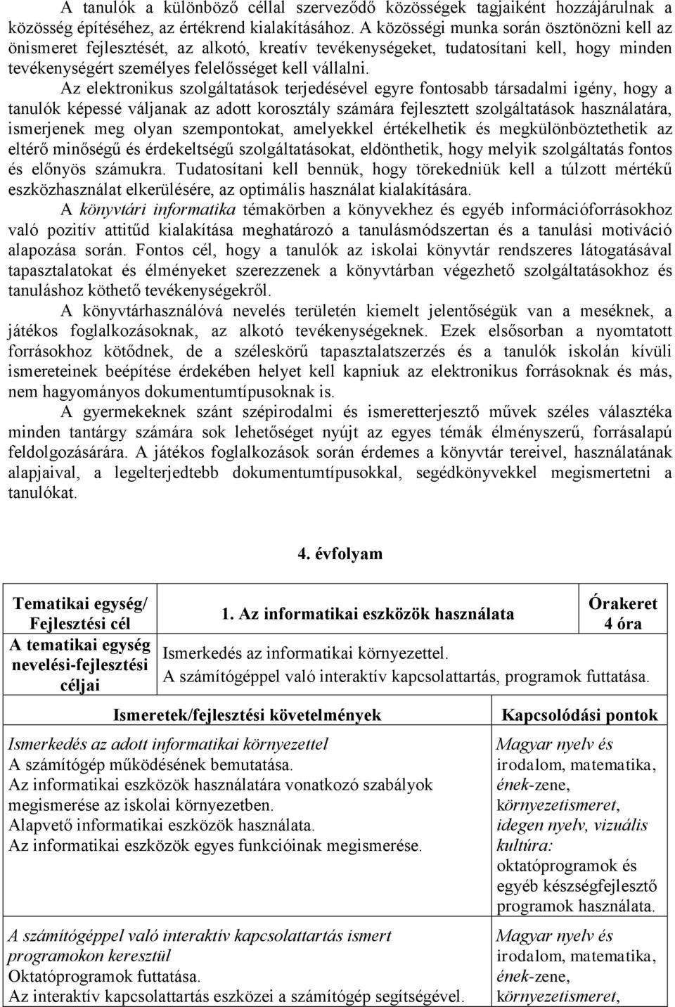 Az elektronikus szolgáltatások terjedésével egyre fontosabb társadalmi igény, hogy a tanulók képessé váljanak az adott korosztály számára fejlesztett szolgáltatások használatára, ismerjenek meg olyan