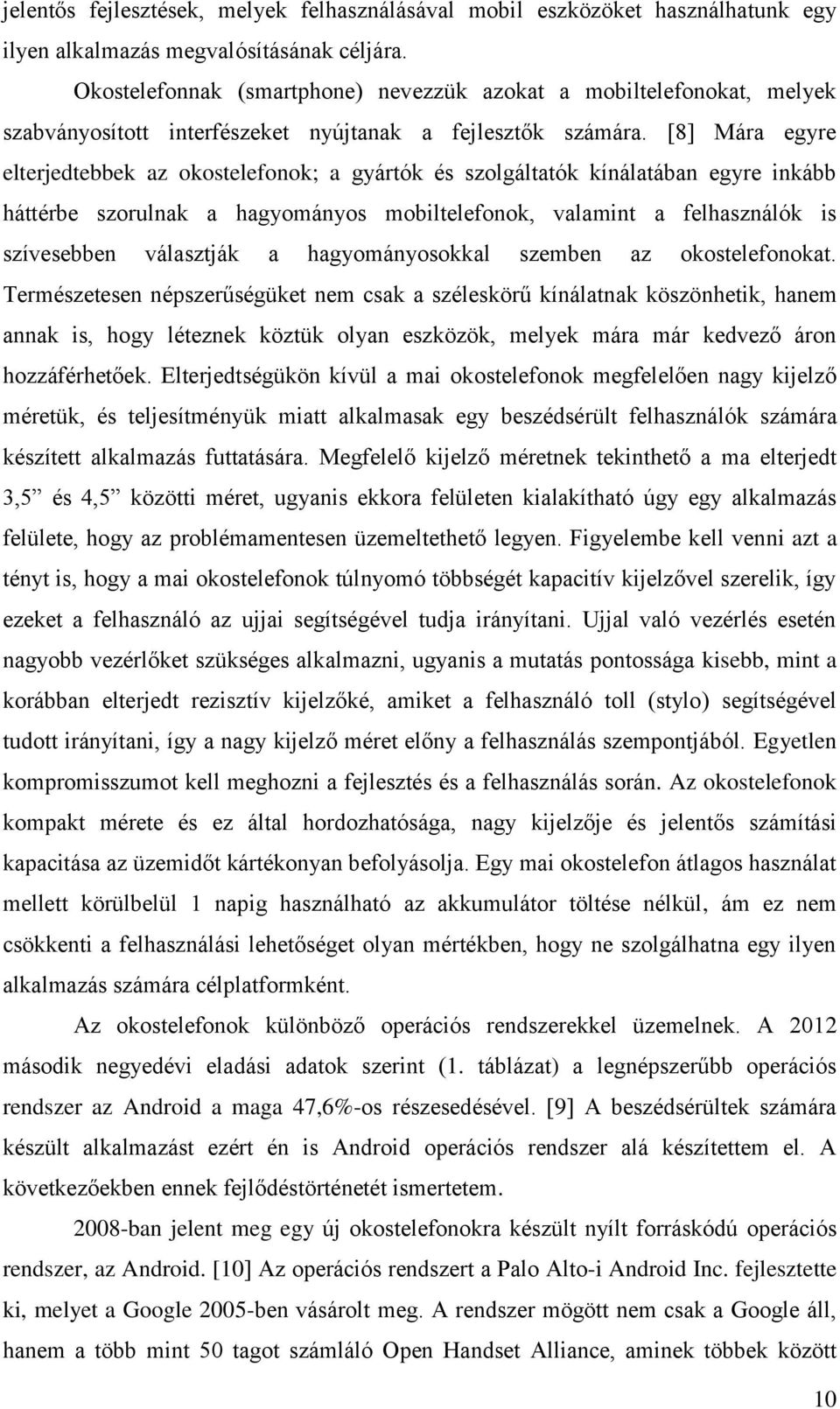 [8] Mára egyre elterjedtebbek az okostelefonok; a gyártók és szolgáltatók kínálatában egyre inkább háttérbe szorulnak a hagyományos mobiltelefonok, valamint a felhasználók is szívesebben választják a