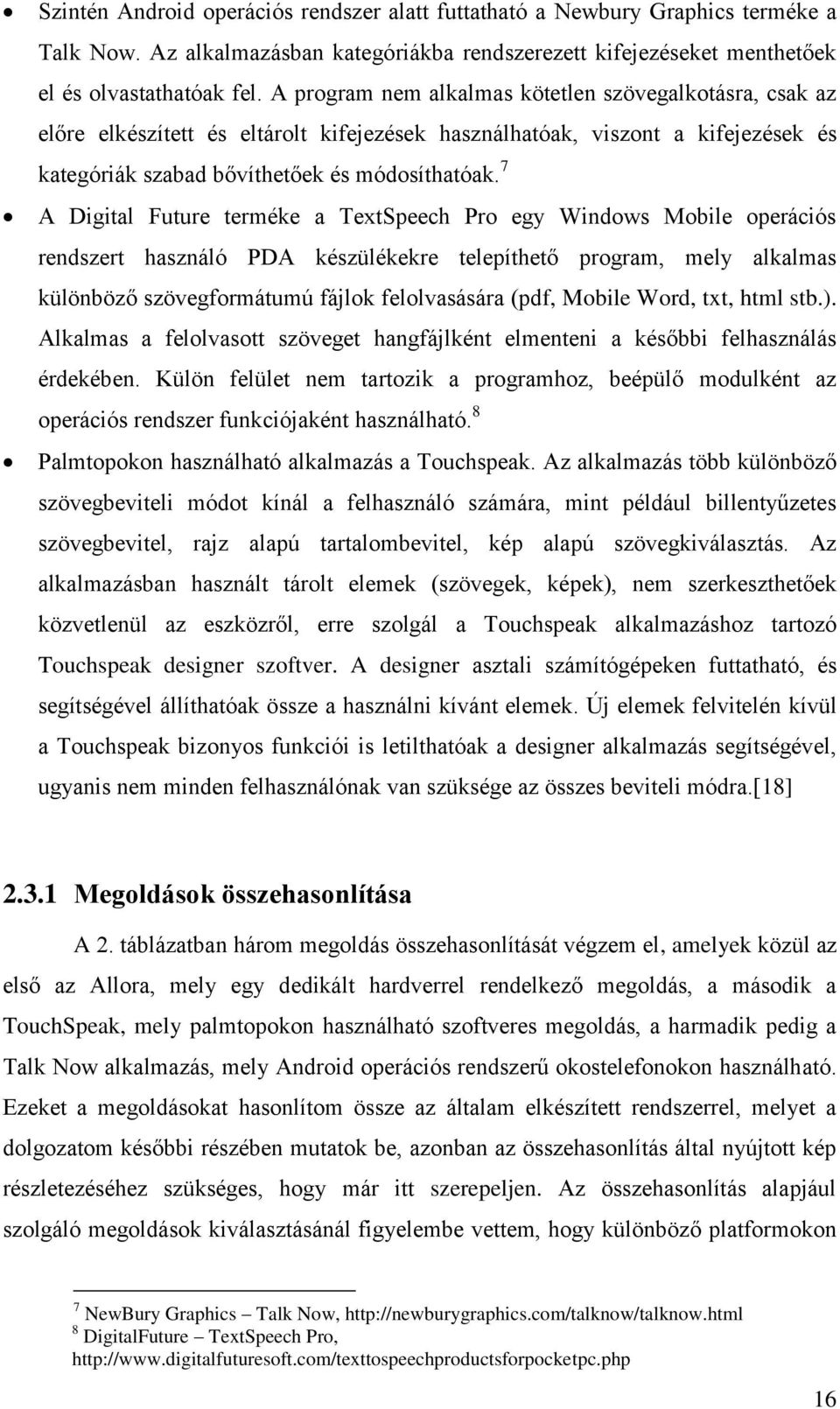 7 A Digital Future terméke a TextSpeech Pro egy Windows Mobile operációs rendszert használó PDA készülékekre telepíthető program, mely alkalmas különböző szövegformátumú fájlok felolvasására (pdf,