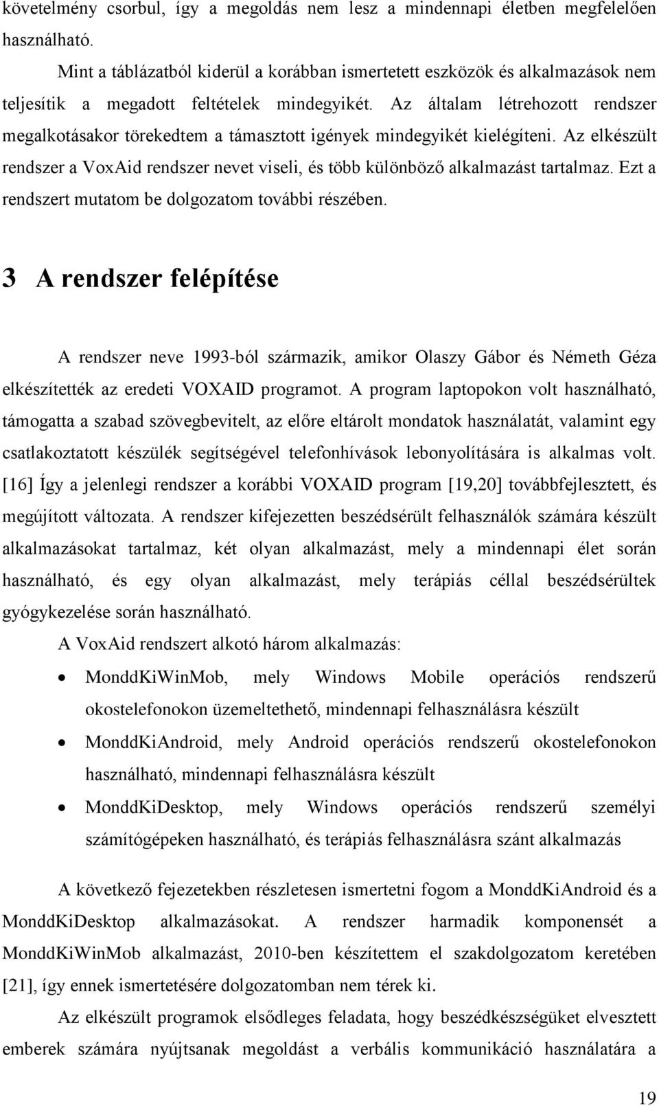 Az általam létrehozott rendszer megalkotásakor törekedtem a támasztott igények mindegyikét kielégíteni. Az elkészült rendszer a VoxAid rendszer nevet viseli, és több különböző alkalmazást tartalmaz.