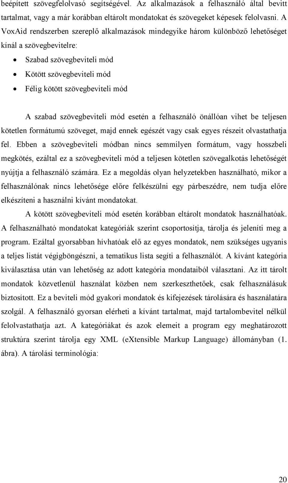 szövegbeviteli mód esetén a felhasználó önállóan vihet be teljesen kötetlen formátumú szöveget, majd ennek egészét vagy csak egyes részeit olvastathatja fel.