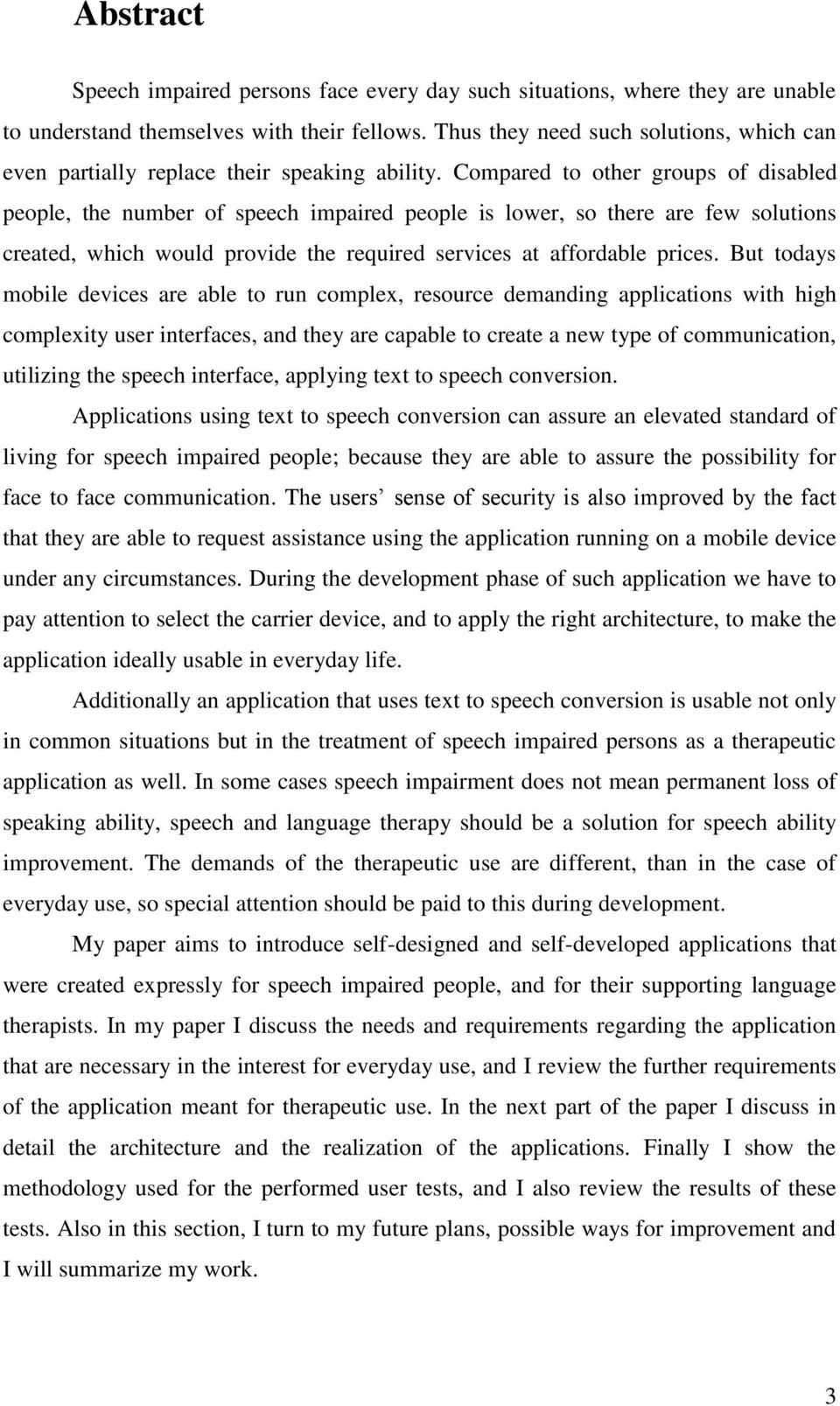 Compared to other groups of disabled people, the number of speech impaired people is lower, so there are few solutions created, which would provide the required services at affordable prices.