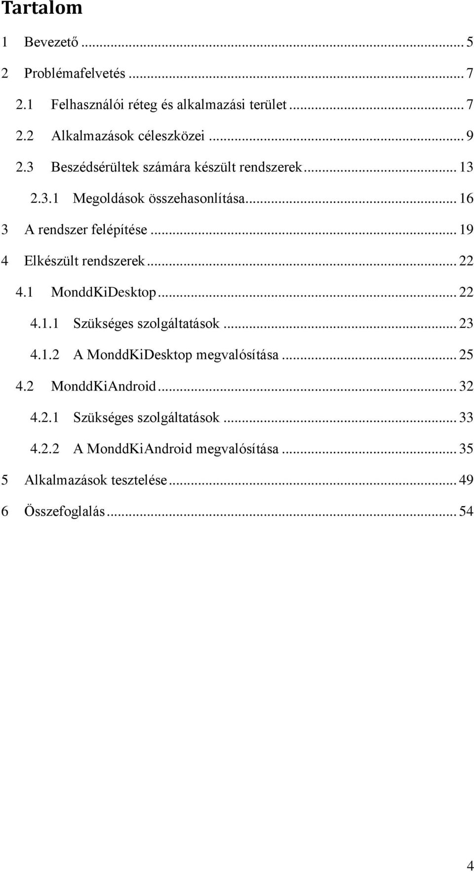 .. 19 4 Elkészült rendszerek... 22 4.1 MonddKiDesktop... 22 4.1.1 Szükséges szolgáltatások... 23 4.1.2 A MonddKiDesktop megvalósítása.