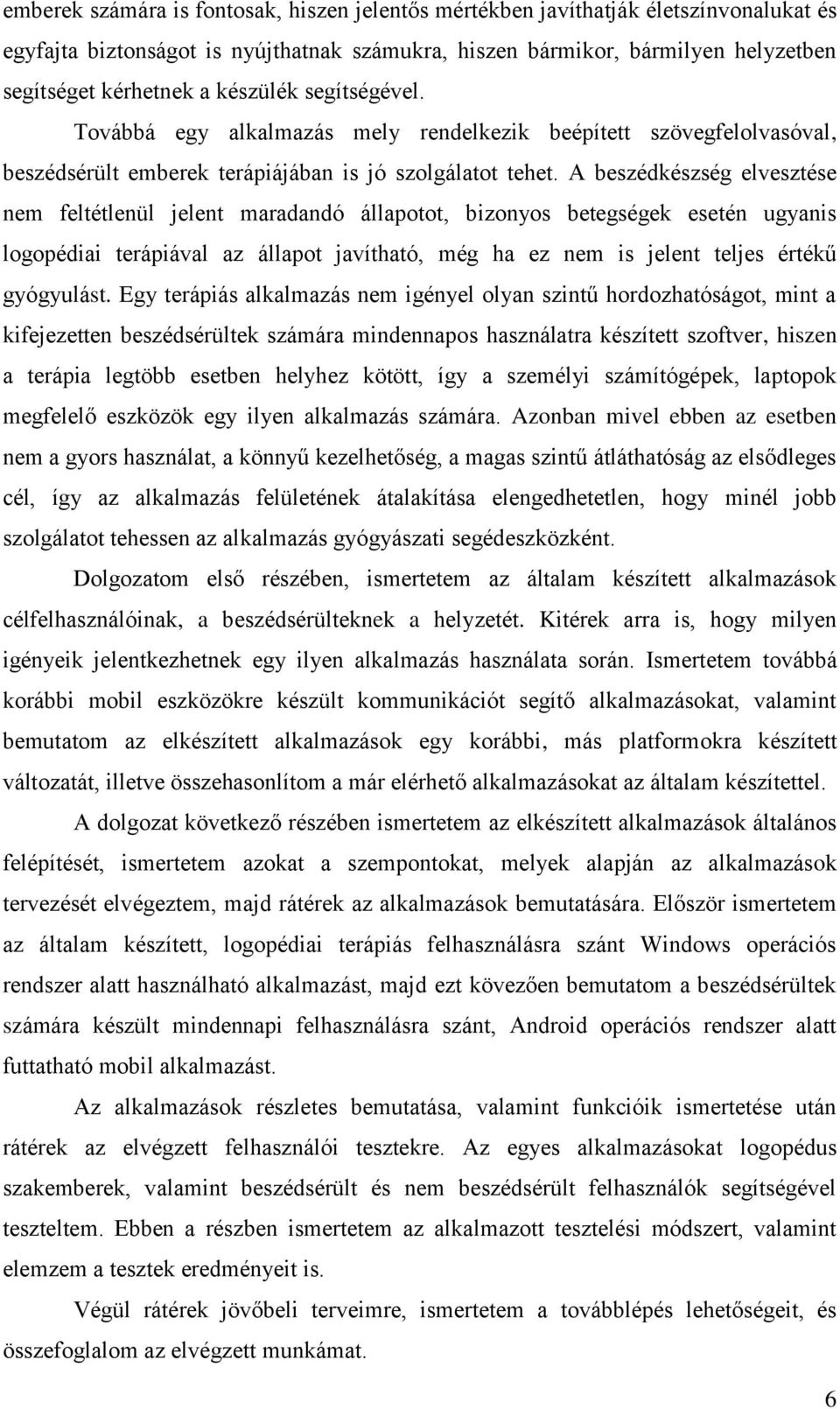 A beszédkészség elvesztése nem feltétlenül jelent maradandó állapotot, bizonyos betegségek esetén ugyanis logopédiai terápiával az állapot javítható, még ha ez nem is jelent teljes értékű gyógyulást.