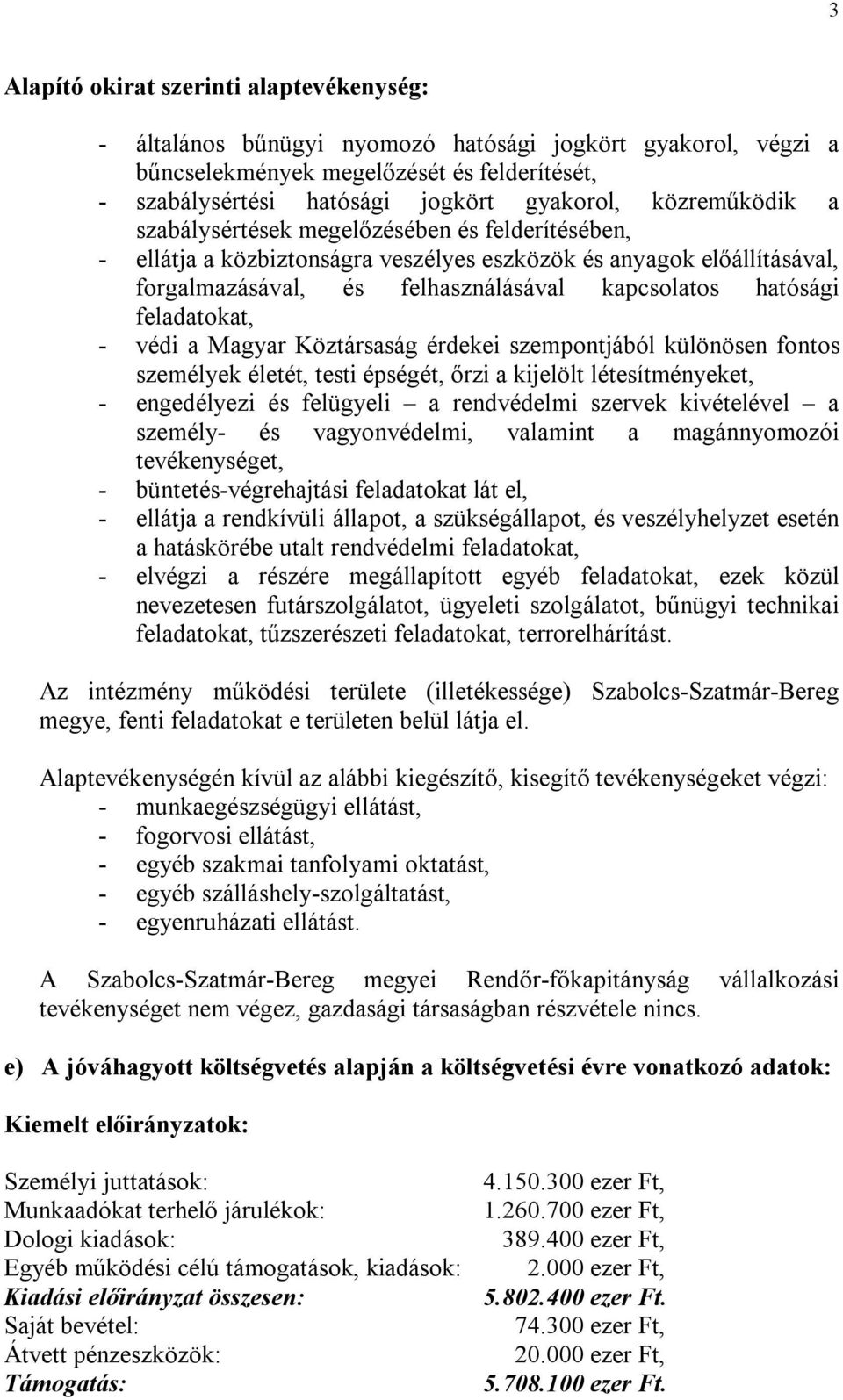 feladatokat, - védi a Magyar Köztársaság érdekei szempontjából különösen fontos személyek életét, testi épségét, őrzi a kijelölt létesítményeket, - engedélyezi és felügyeli a rendvédelmi szervek