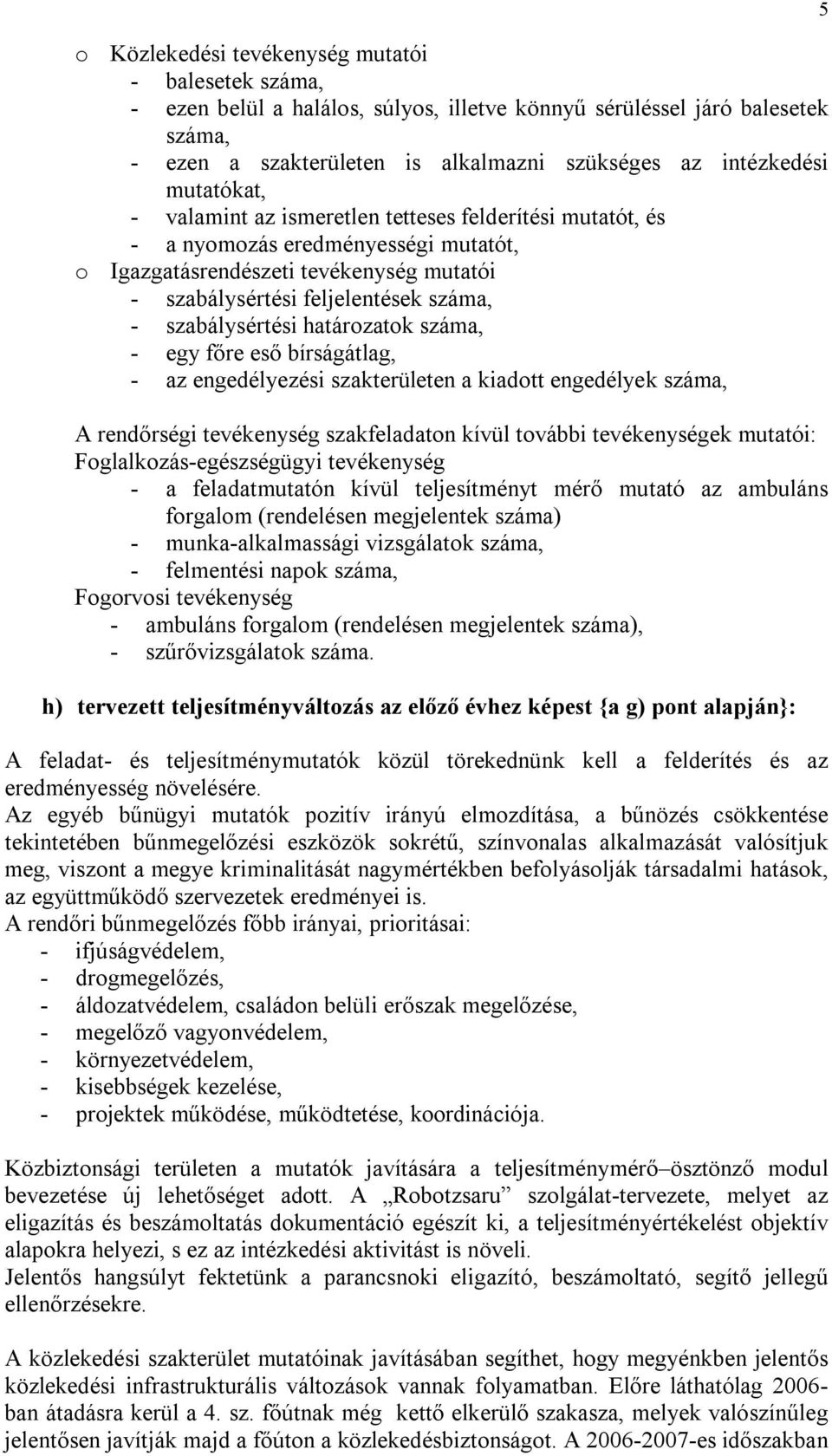 szabálysértési határozatok száma, - egy főre eső bírságátlag, - az engedélyezési szakterületen a kiadott engedélyek száma, A rendőrségi tevékenység szakfeladaton kívül további tevékenységek mutatói: