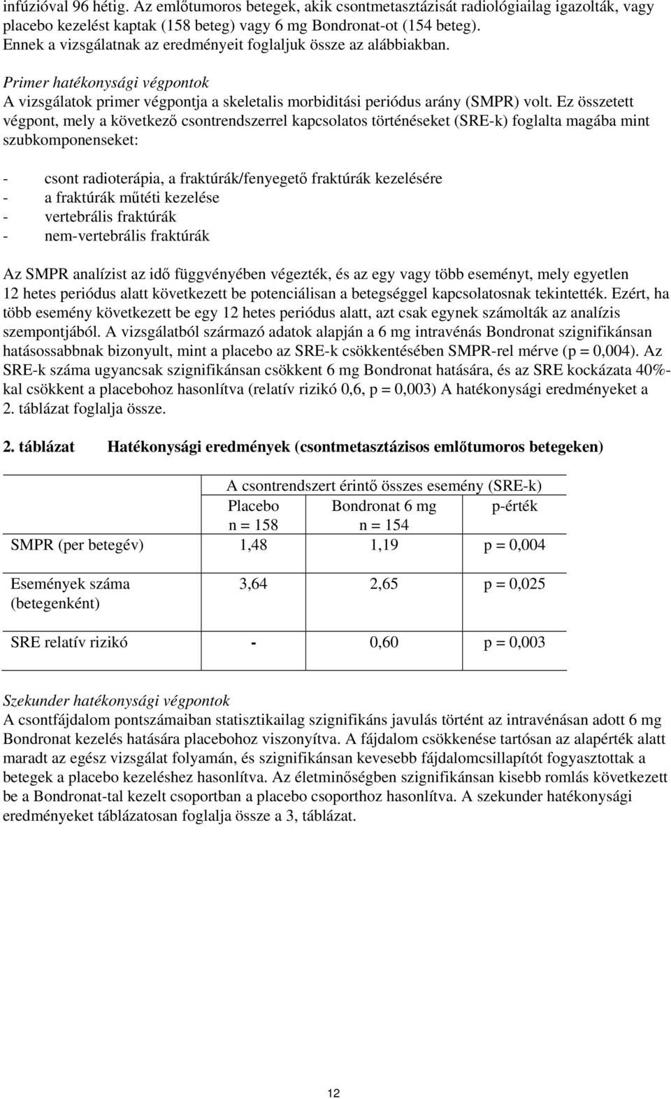 Ez összetett végpont, mely a következő csontrendszerrel kapcsolatos történéseket (SRE-k) foglalta magába mint szubkomponenseket: - csont radioterápia, a fraktúrák/fenyegető fraktúrák kezelésére - a