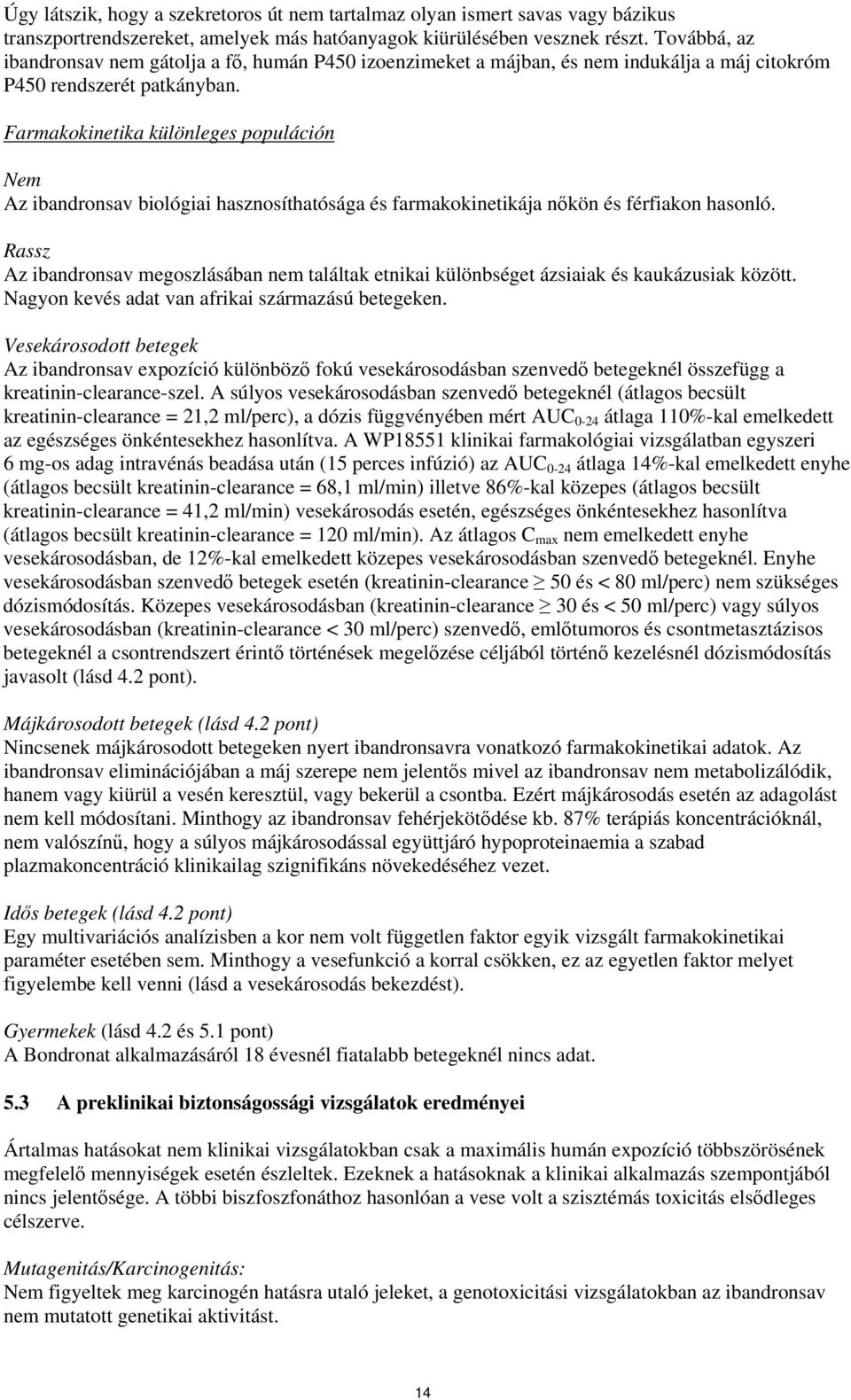 Farmakokinetika különleges populáción Nem Az ibandronsav biológiai hasznosíthatósága és farmakokinetikája nőkön és férfiakon hasonló.