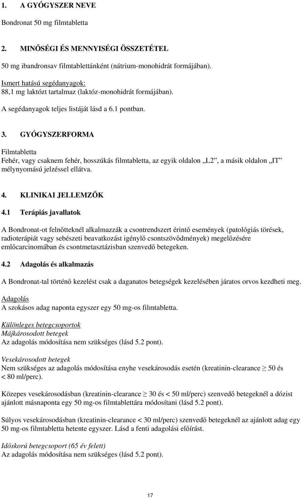 GYÓGYSZERFORMA Filmtabletta Fehér, vagy csaknem fehér, hosszúkás filmtabletta, az egyik oldalon L2, a másik oldalon IT mélynyomású jelzéssel ellátva. 4. KLINIKAI JELLEMZŐK 4.