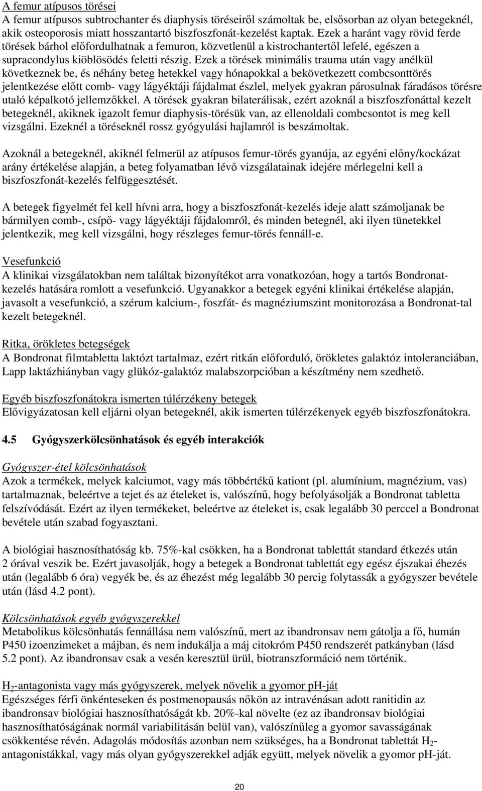 Ezek a törések minimális trauma után vagy anélkül következnek be, és néhány beteg hetekkel vagy hónapokkal a bekövetkezett combcsonttörés jelentkezése előtt comb- vagy lágyéktáji fájdalmat észlel,