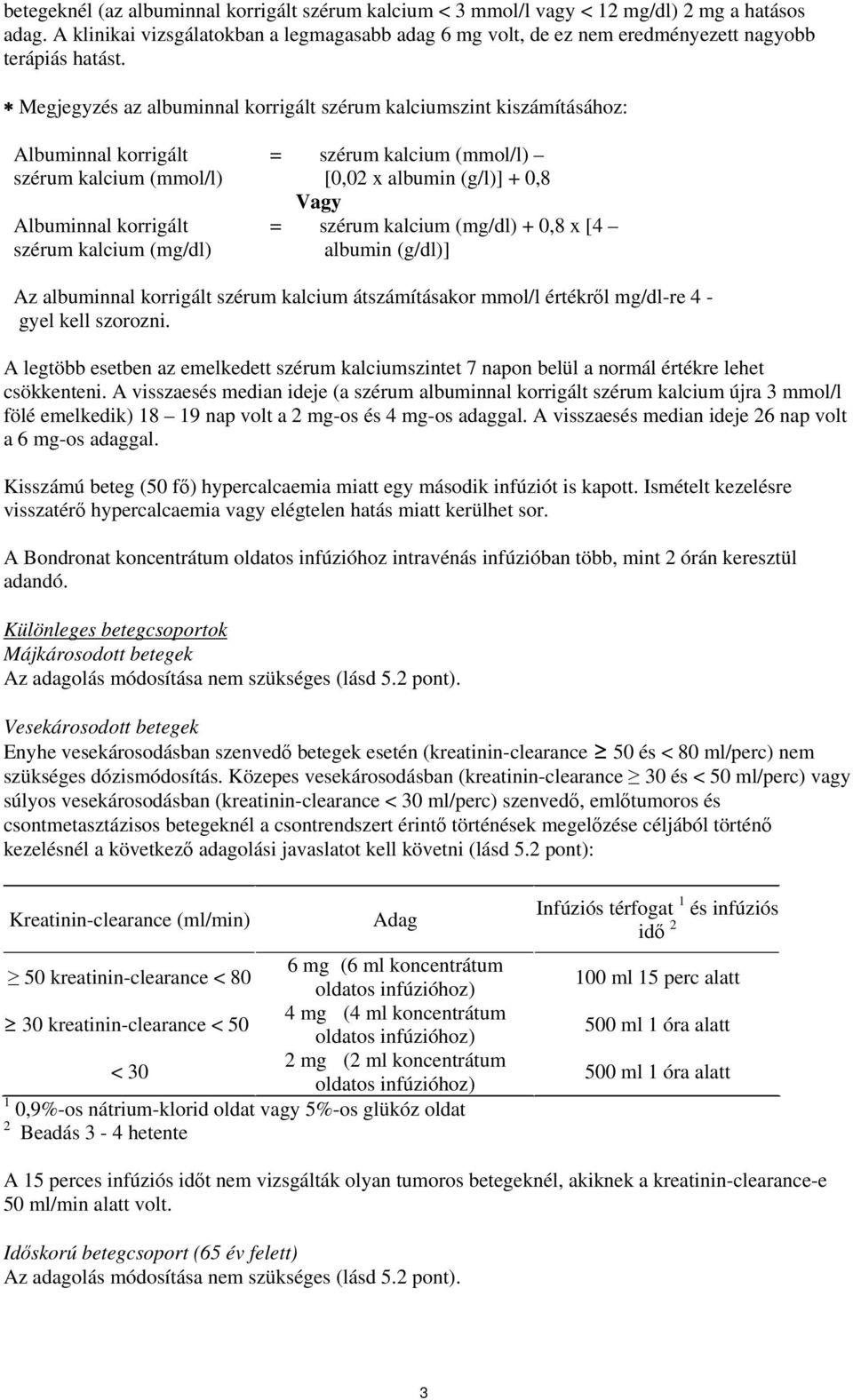 Megjegyzés az albuminnal korrigált szérum kalciumszint kiszámításához: Albuminnal korrigált szérum kalcium (mmol/l) Albuminnal korrigált szérum kalcium (mg/dl) = szérum kalcium (mmol/l) [0,02 x