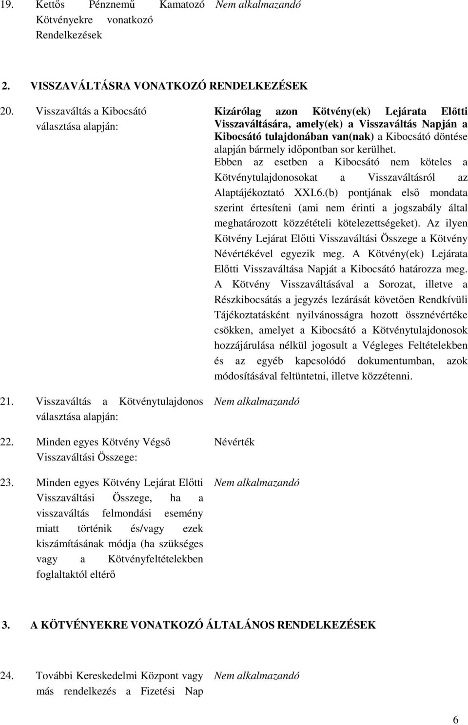 Minden egyes Kötvény Lejárat Elıtti Visszaváltási Összege, ha a visszaváltás felmondási esemény miatt történik és/vagy ezek kiszámításának módja (ha szükséges vagy a Kötvényfeltételekben foglaltaktól