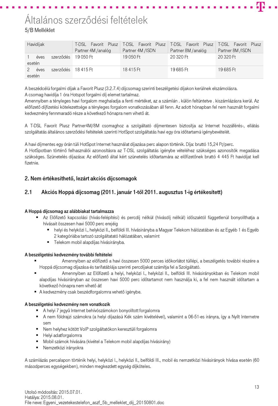 4) díjcsomag szerinti beszélgetési díjakon kerülnek elszámolásra. A csomag havidíja 1 óra Hotspot forgalmi díj elemet tartalmaz.