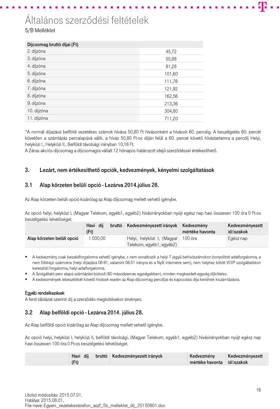 percét követően a számlázás percalapúvá válik, a hívás 50,80 Ft-os díján felül a 60. percet követő hívástartamra a percdíj Helyi, helyközi I., Helyközi II., Belföldi távolsági irányban 10,16 Ft.