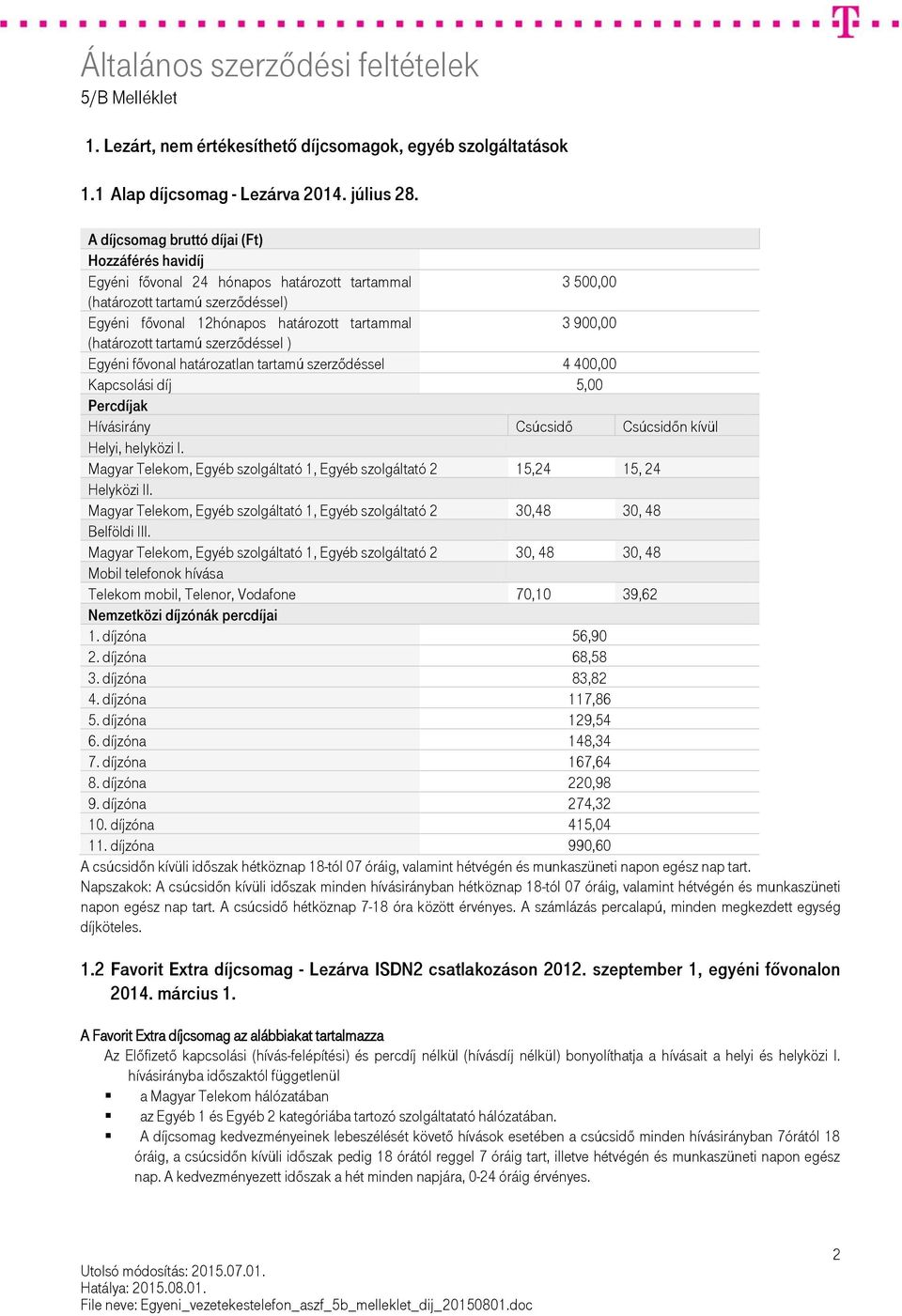 (határozott tartamú szerződéssel ) Egyéni fővonal határozatlan tartamú szerződéssel 4 400,00 Kapcsolási díj 5,00 Percdíjak Hívásirány Csúcsidő Csúcsidőn kívül Helyi, helyközi I.