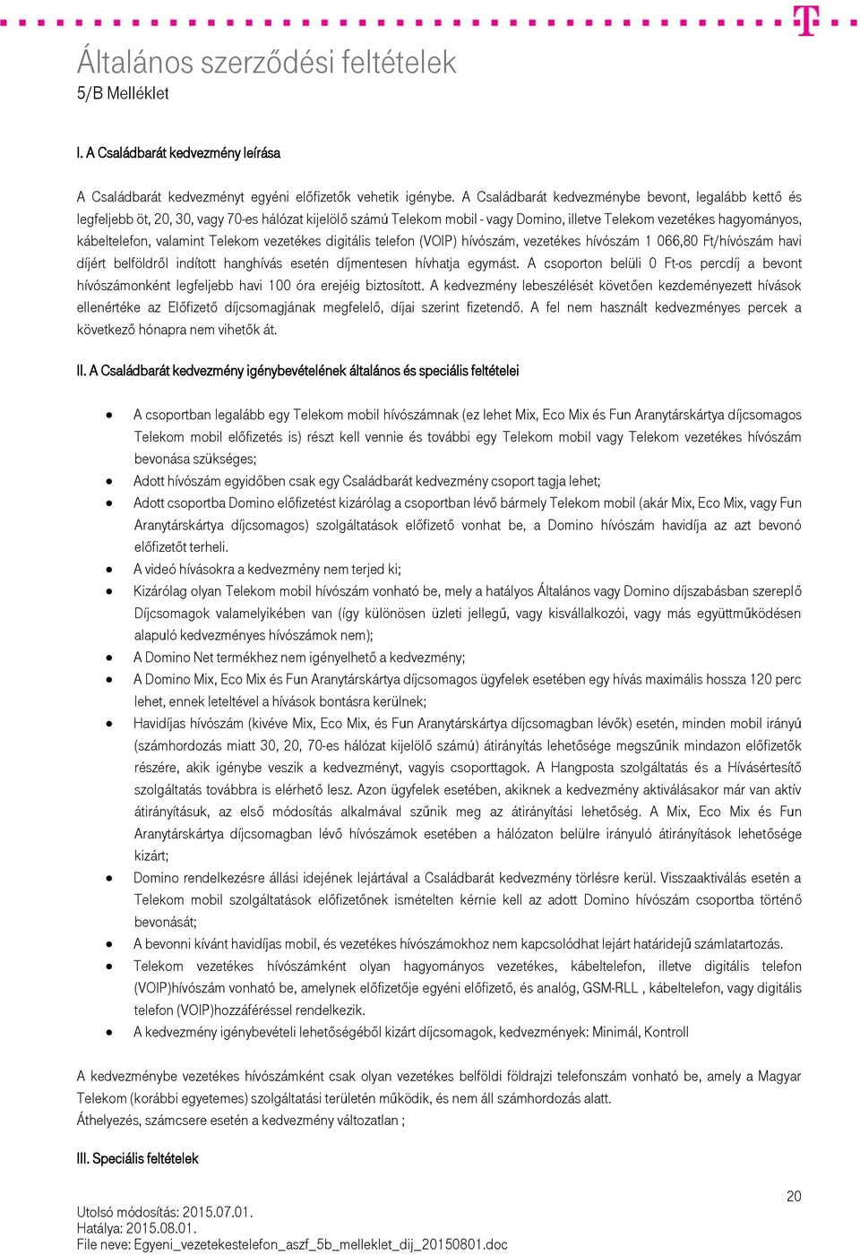 valamint Telekom vezetékes digitális telefon (VOIP) hívószám, vezetékes hívószám 1 066,80 Ft/hívószám havi díjért belföldről indított hanghívás esetén díjmentesen hívhatja egymást.