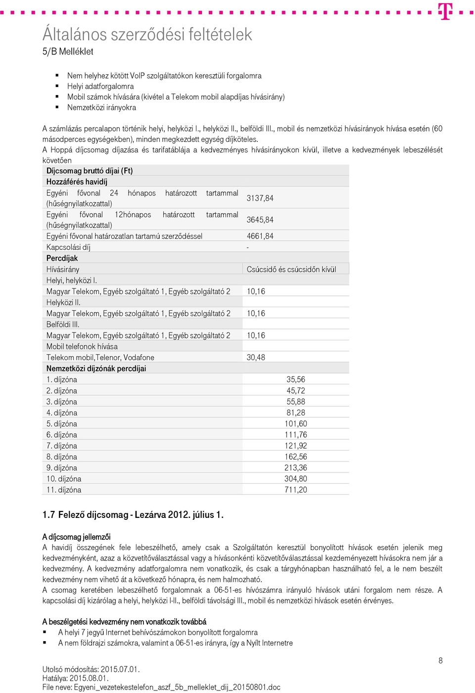 A Hoppá díjcsomag díjazása és tarifatáblája a kedvezményes hívásirányokon kívül, illetve a kedvezmények lebeszélését követően Hozzáférés havidíj Egyéni fővonal 24 hónapos határozott tartammal