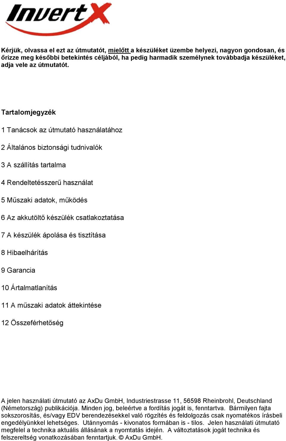Tartalomjegyzék 1 Tanácsok az útmutató használatához 2 Általános biztonsági tudnivalók 3 A szállítás tartalma 4 Rendeltetésszerű használat 5 Műszaki adatok, működés 6 Az akkutöltő készülék