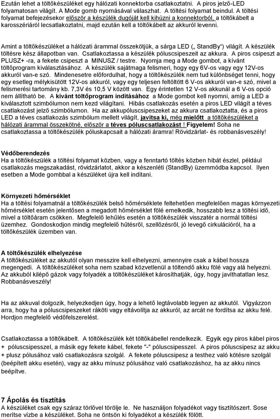Amint a töltőkészüléket a hálózati árammal összekötjük, a sárga LED ( StandBy ) világít. A készülék töltésre kész állapotban van. Csatlakoztassa a készülék póluscsipeszeit az akkura.