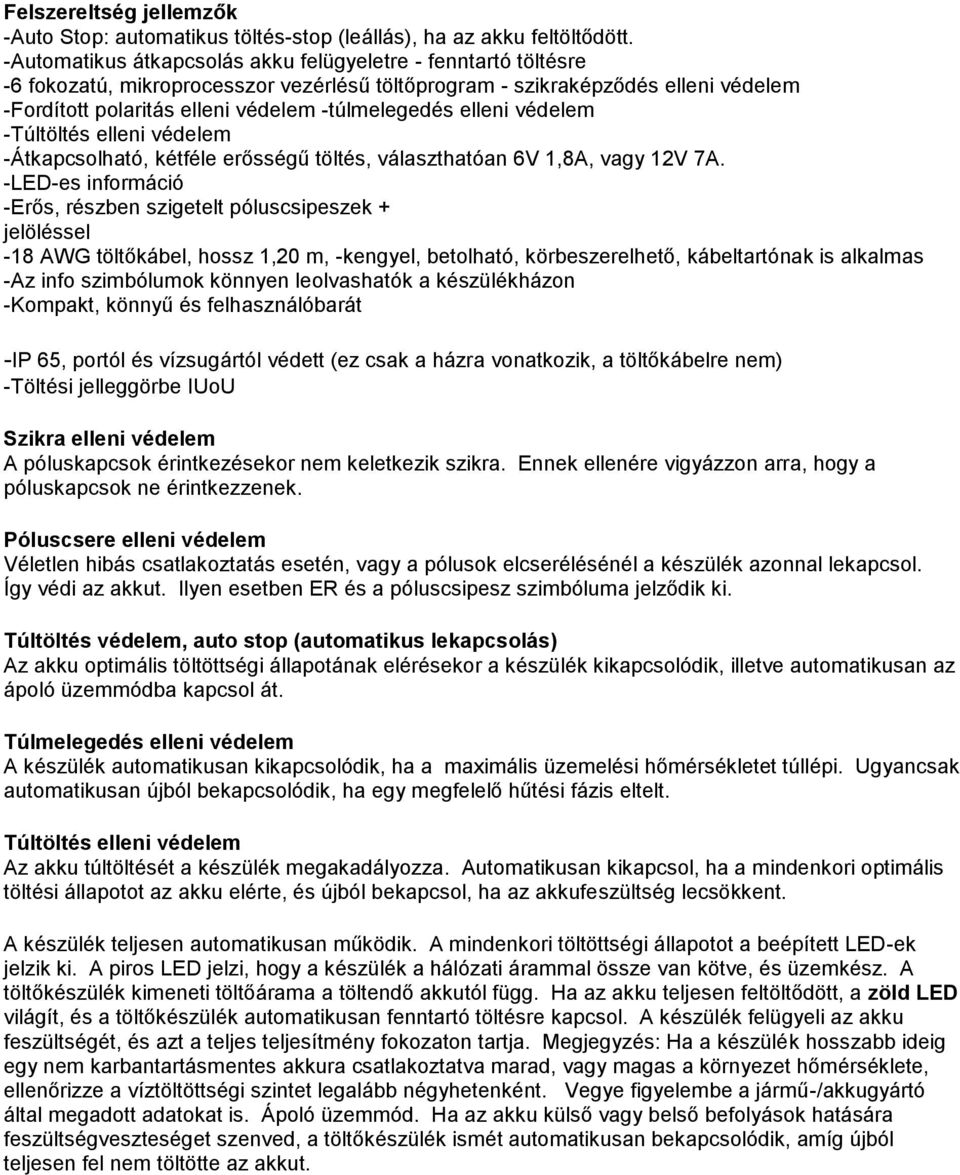 elleni védelem -Túltöltés elleni védelem -Átkapcsolható, kétféle erősségű töltés, választhatóan 6V 1,8A, vagy 12V 7A.