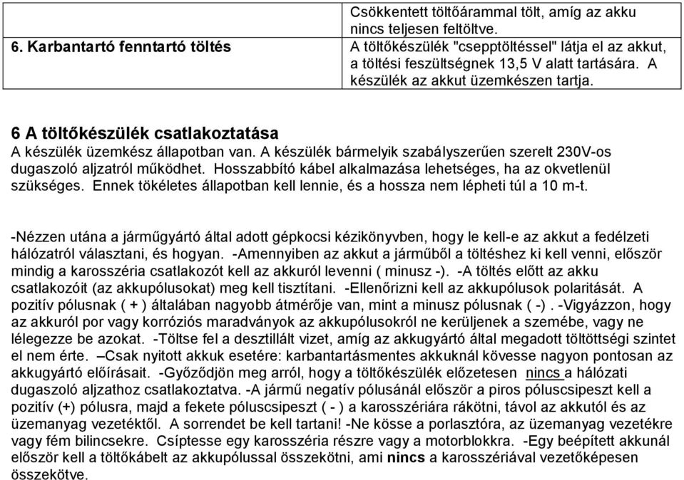 6 A töltőkészülék csatlakoztatása A készülék üzemkész állapotban van. A készülék bármelyik szabályszerűen szerelt 230V-os dugaszoló aljzatról működhet.