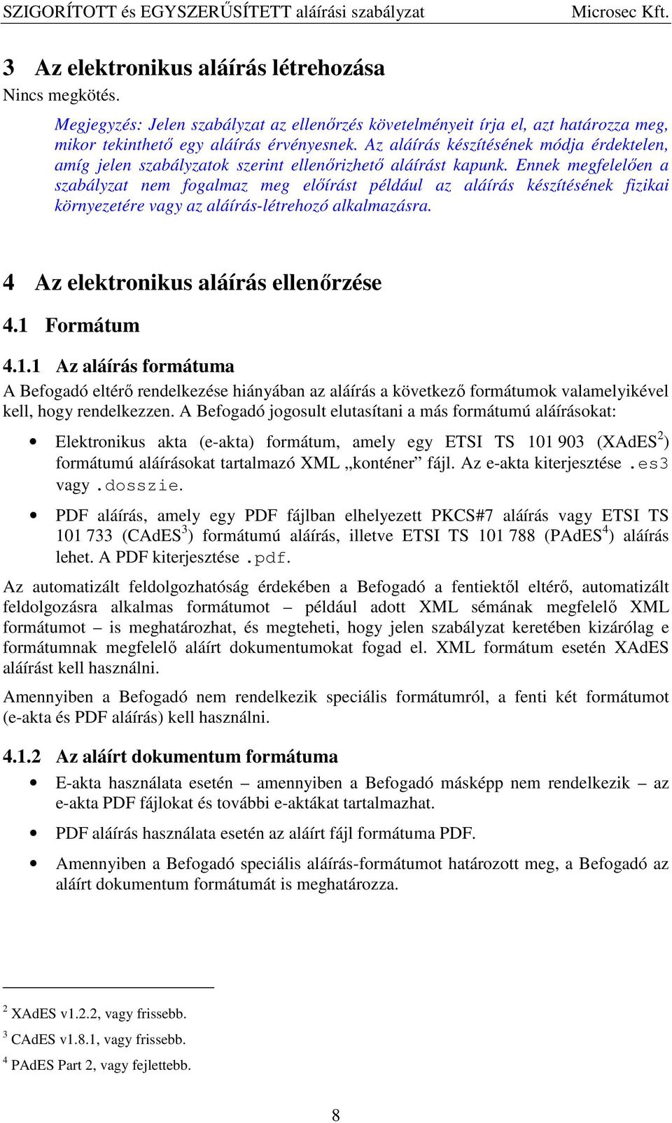 Ennek megfelelően a szabályzat nem fogalmaz meg előírást például az aláírás készítésének fizikai környezetére vagy az aláírás-létrehozó alkalmazásra. 4 Az elektronikus aláírás ellenőrzése 4.