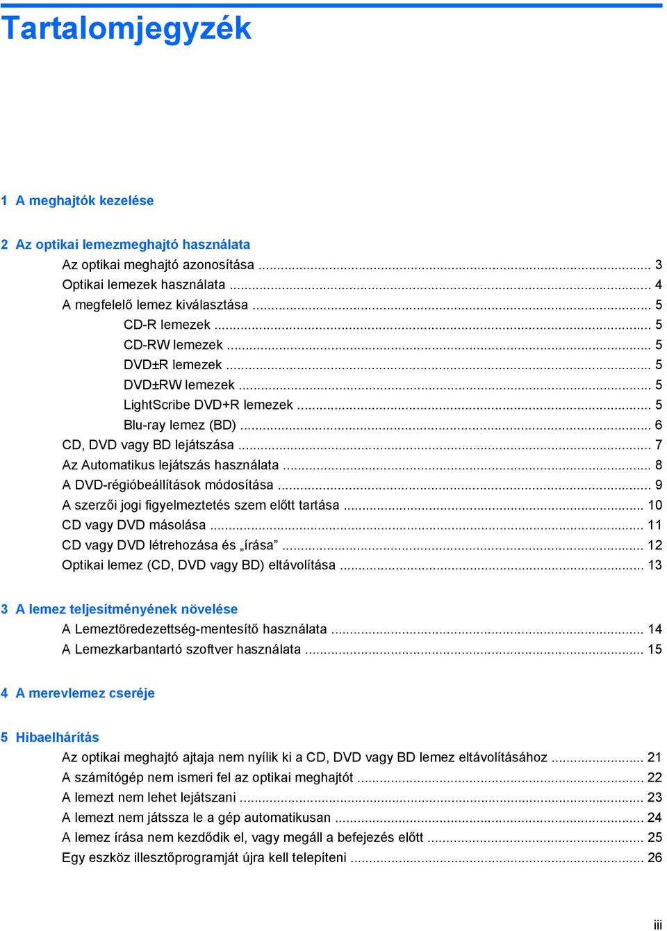 .. 8 A DVD-régióbeállítások módosítása... 9 A szerzői jogi figyelmeztetés szem előtt tartása... 10 CD vagy DVD másolása... 11 CD vagy DVD létrehozása és írása.