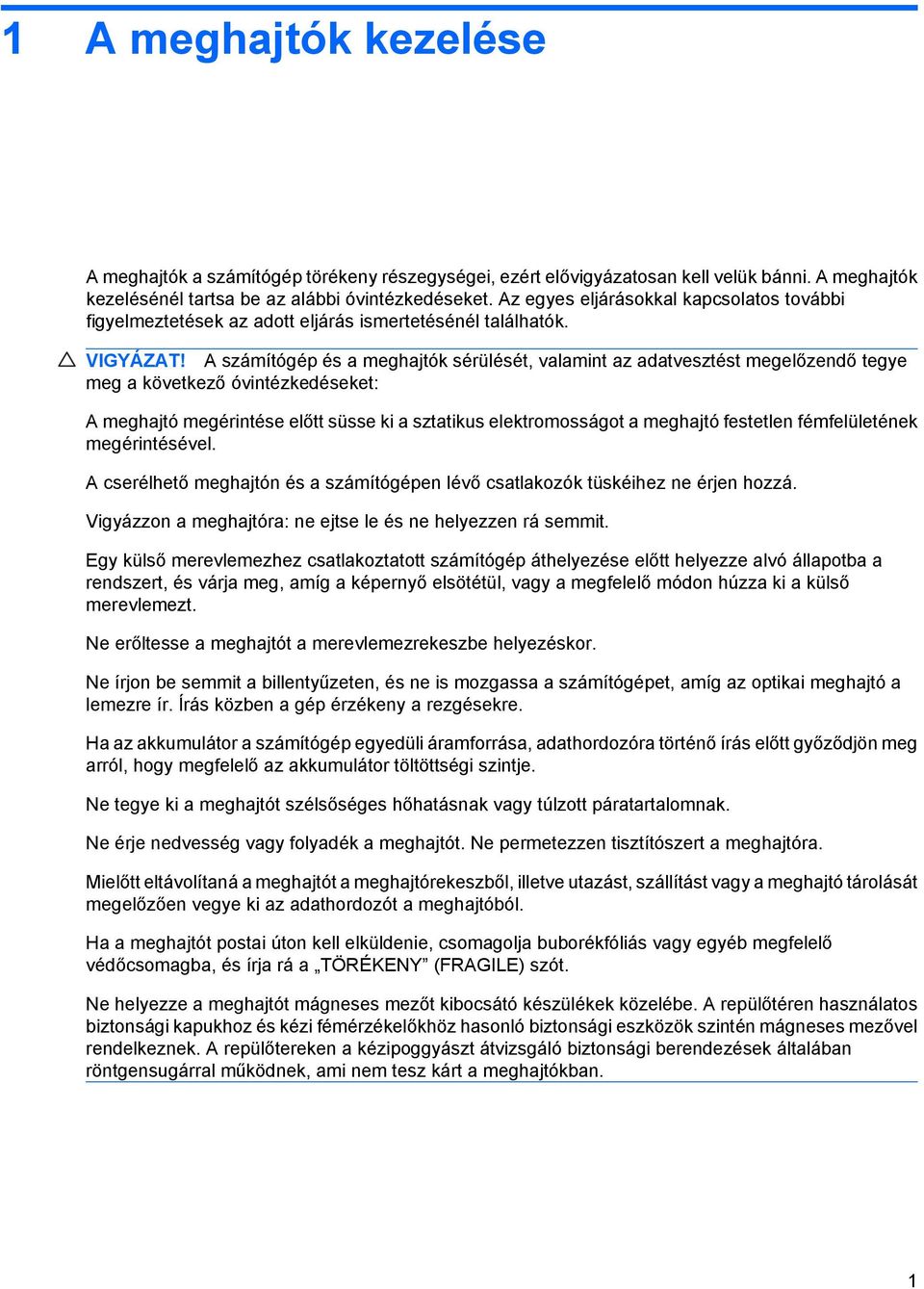 A számítógép és a meghajtók sérülését, valamint az adatvesztést megelőzendő tegye meg a következő óvintézkedéseket: A meghajtó megérintése előtt süsse ki a sztatikus elektromosságot a meghajtó