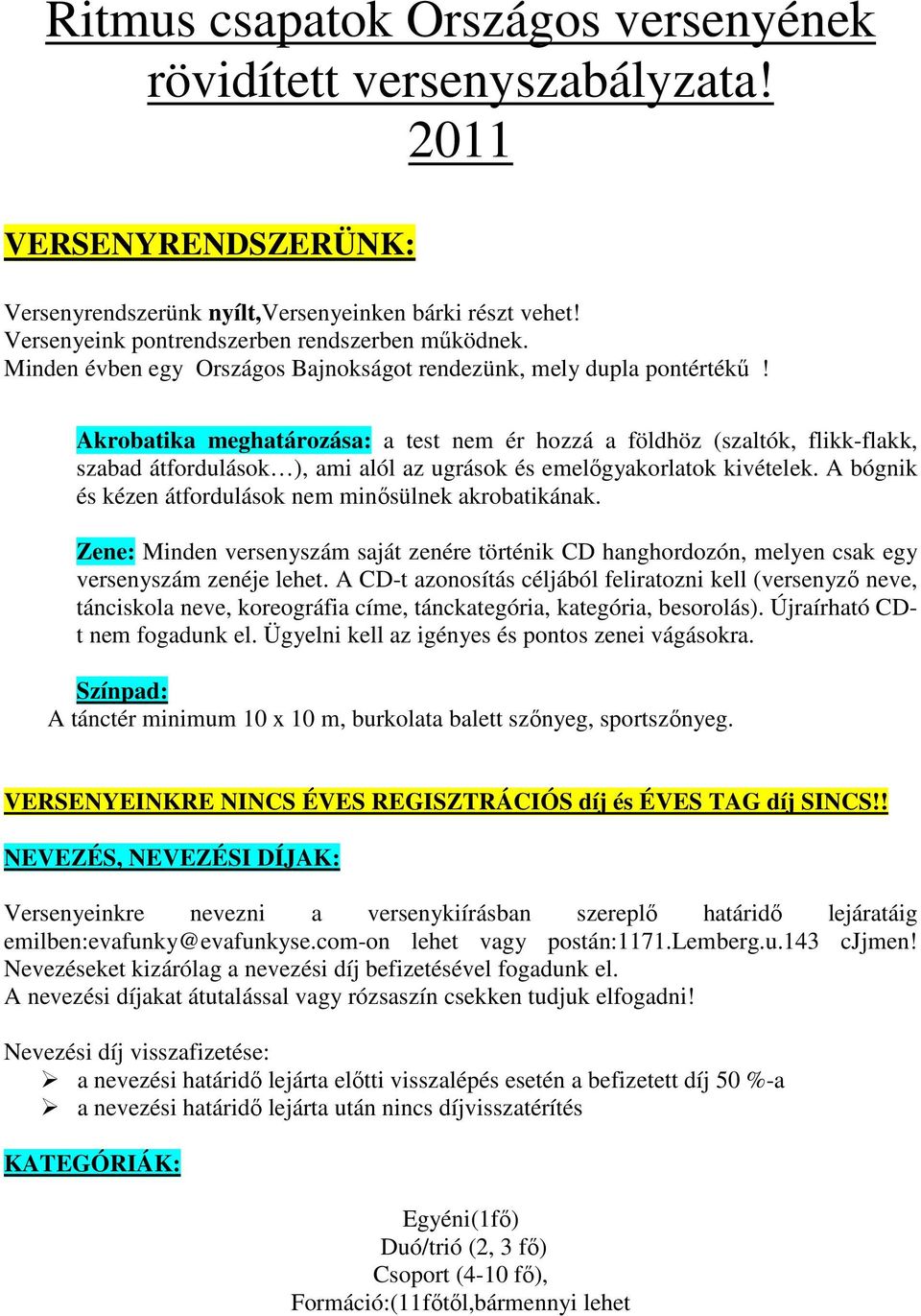 Akrobatika meghatározása: a test nem ér hozzá a földhöz (szaltók, flikk-flakk, szabad átfordulások ), ami alól az ugrások és emelőgyakorlatok kivételek.