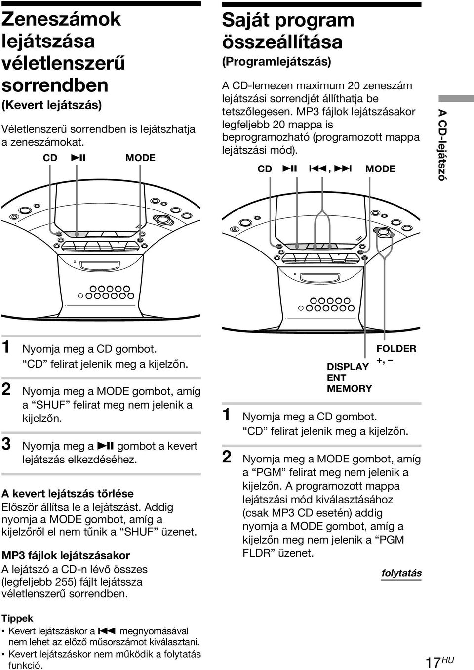 MP3 fájlok lejátszásakor legfeljebb 20 mappa is beprogramozható (programozott mappa lejátszási mód). CD u., > MODE A CD-lejátszó 1 Nyomja meg a CD gombot. CD felirat jelenik meg a kijelzőn.