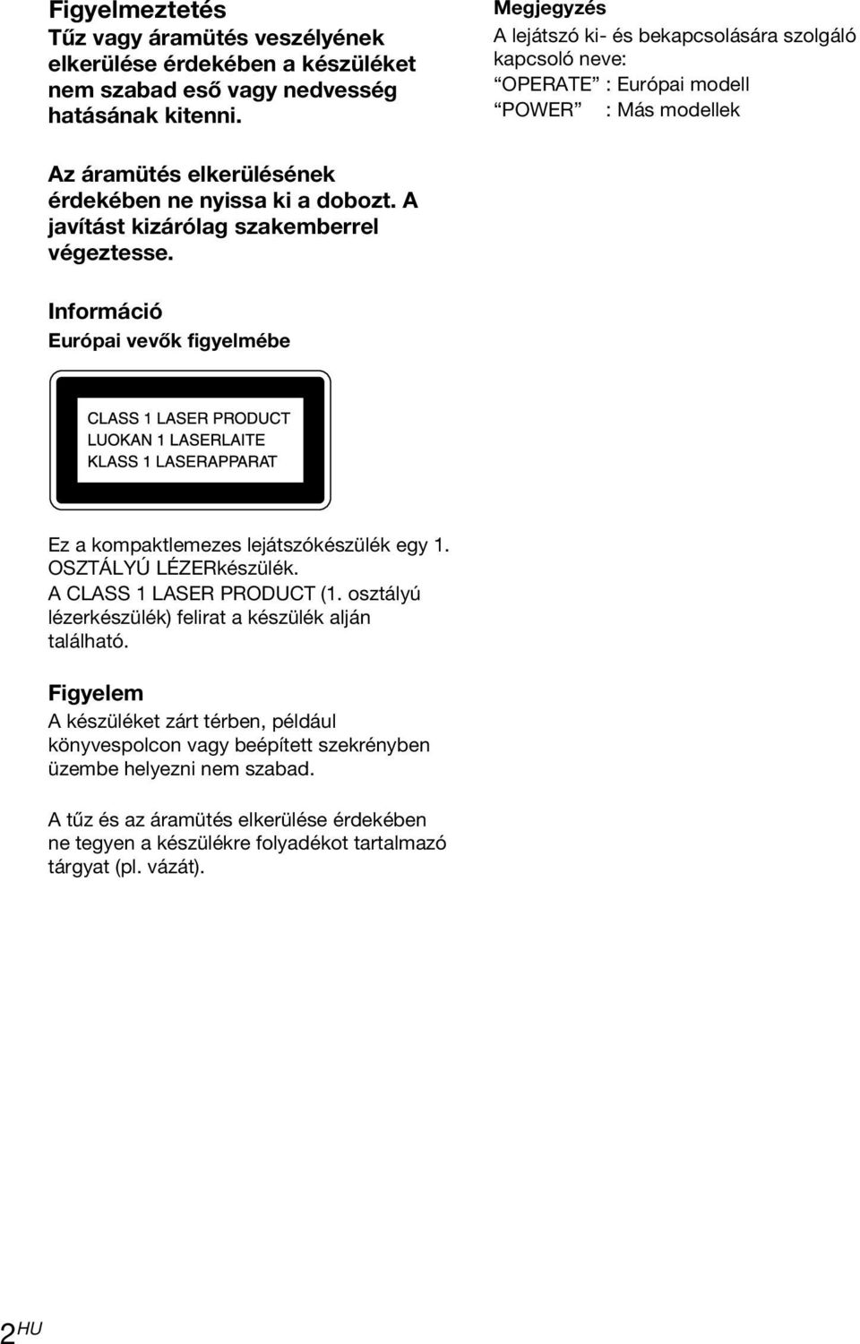 A javítást kizárólag szakemberrel végeztesse. Információ Európai vevők figyelmébe Ez a kompaktlemezes lejátszókészülék egy 1. OSZTÁLYÚ LÉZERkészülék. A CLASS 1 LASER PRODUCT (1.