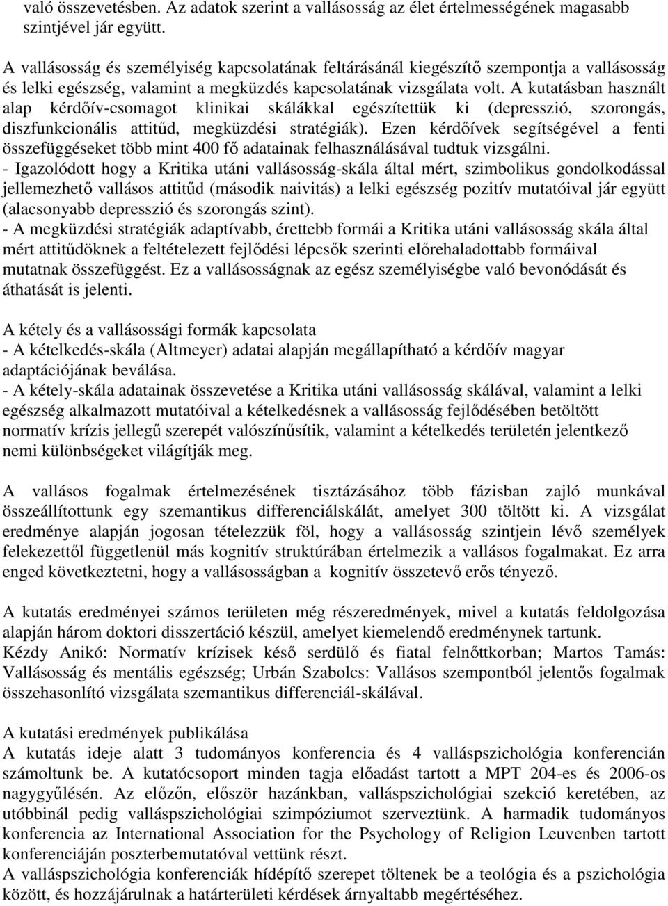 A kutatásban használt alap kérdőív-csomagot klinikai skálákkal egészítettük ki (depresszió, szorongás, diszfunkcionális attitűd, megküzdési stratégiák).