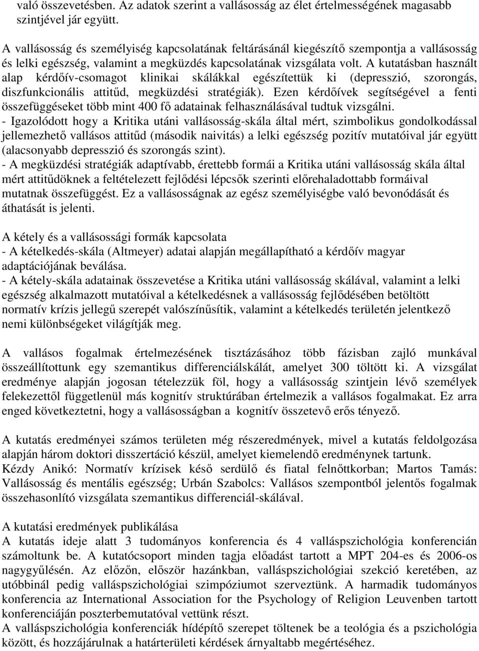 A kutatásban használt alap kérdőív-csomagot klinikai skálákkal egészítettük ki (depresszió, szorongás, diszfunkcionális attitűd, megküzdési stratégiák).