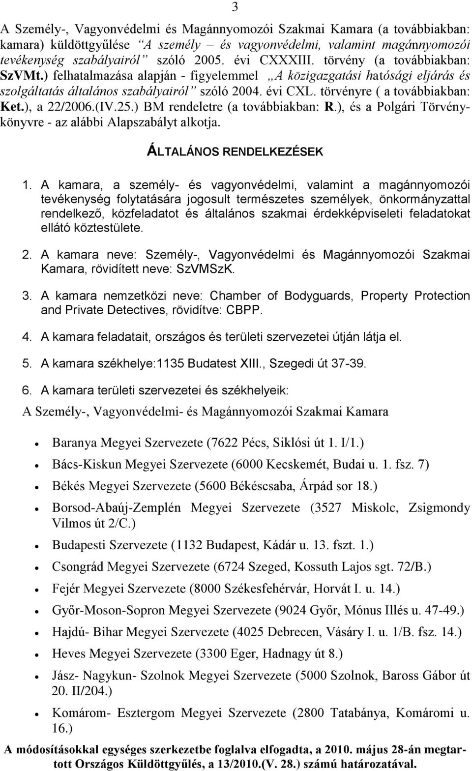 ), a 22/2006.(IV.25.) BM rendeletre (a továbbiakban: R.), és a Polgári Törvénykönyvre - az alábbi Alapszabályt alkotja. ÁLTALÁNOS RENDELKEZÉSEK 1.