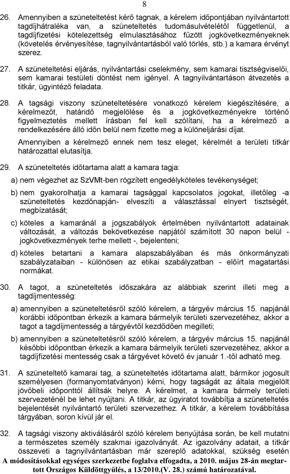 A szüneteltetési eljárás, nyilvántartási cselekmény, sem kamarai tisztségviselői, sem kamarai testületi döntést nem igényel. A tagnyilvántartáson átvezetés a titkár, ügyintéző feladata. 28.