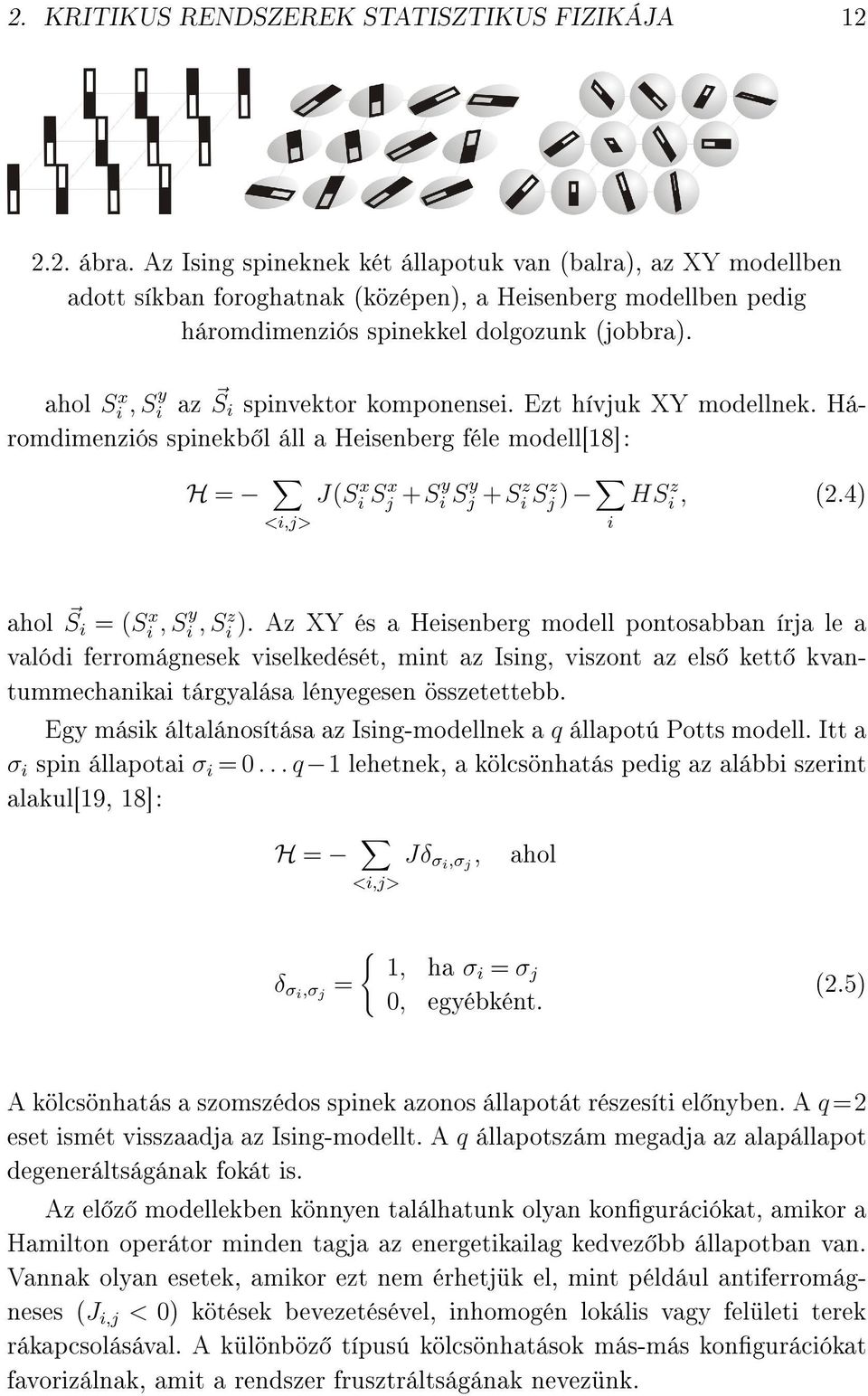 ahol Si x, S y i az S i spinvektor komponensei. Ezt hívjuk XY modellnek. Háromdimenziós spinekb l áll a Heisenberg féle modell[18]: H = J(Si x Sj x +S y i S y j +Si z Sj z ) HSi z, (2.