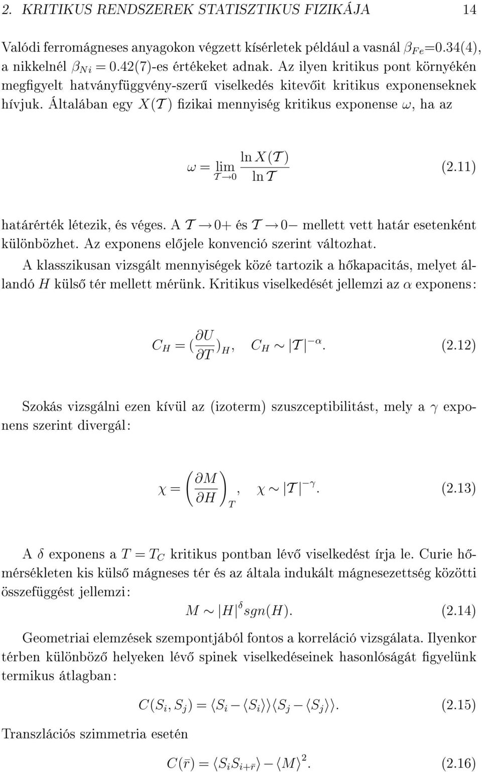 Általában egy X(T ) zikai mennyiség kritikus exponense ω, ha az ω = lim T 0 ln X(T ) ln T (2.11) határérték létezik, és véges. A T 0+ és T 0 mellett vett határ esetenként különbözhet.