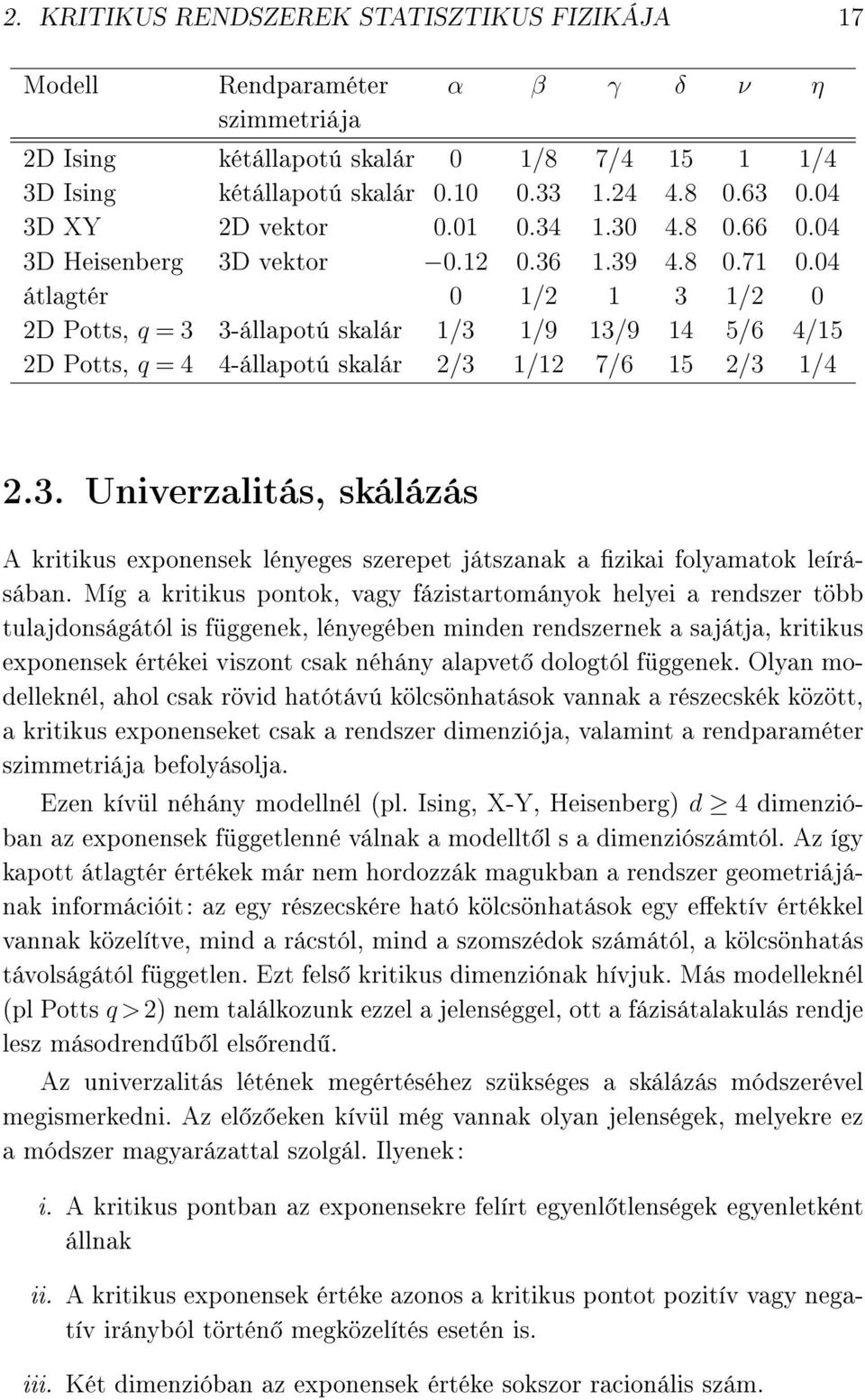04 átlagtér 0 1/2 1 3 1/2 0 2D Potts, q = 3 3-állapotú skalár 1/3 1/9 13/9 14 5/6 4/15 2D Potts, q = 4 4-állapotú skalár 2/3 1/12 7/6 15 2/3 1/4 2.3. Univerzalitás, skálázás A kritikus exponensek lényeges szerepet játszanak a zikai folyamatok leírásában.