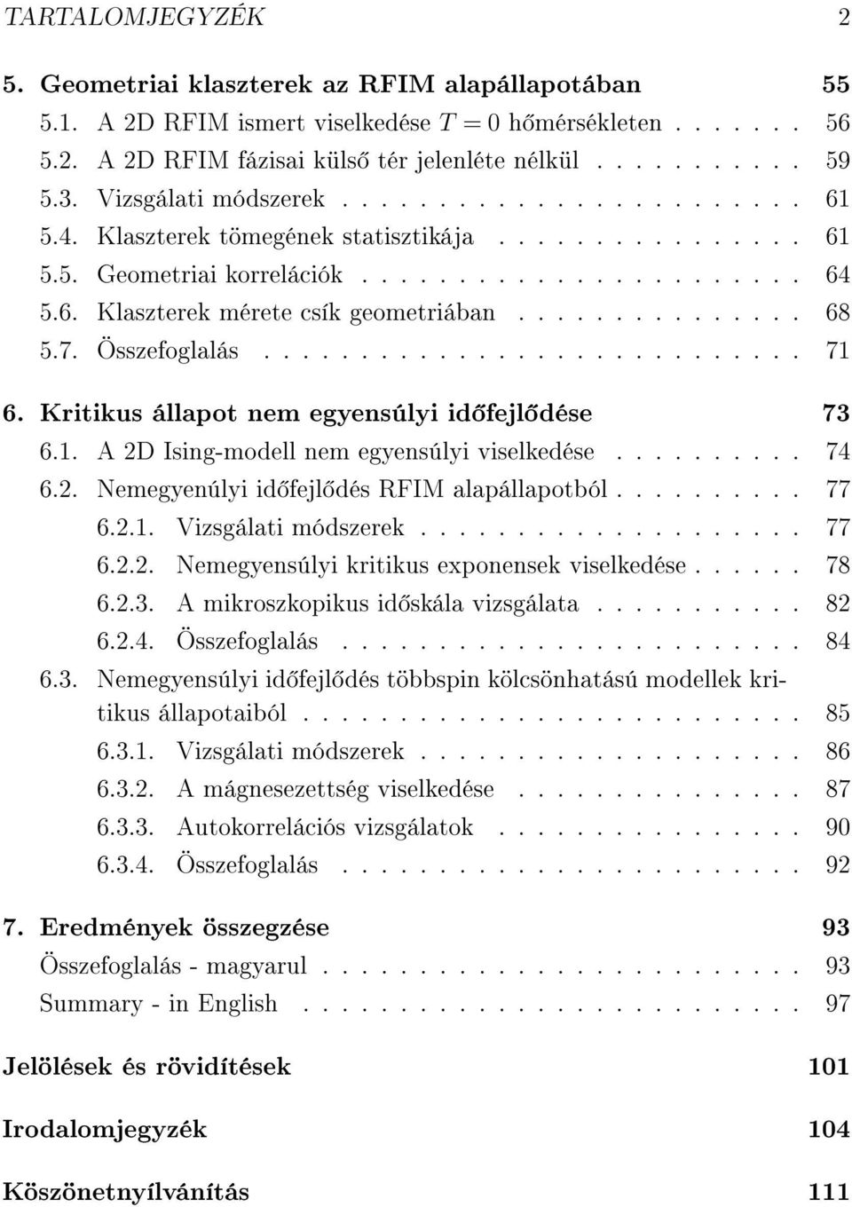 .............. 68 5.7. Összefoglalás............................ 71 6. Kritikus állapot nem egyensúlyi id fejl dése 73 6.1. A 2D Ising-modell nem egyensúlyi viselkedése.......... 74 6.2. Nemegyenúlyi id fejl dés RFIM alapállapotból.