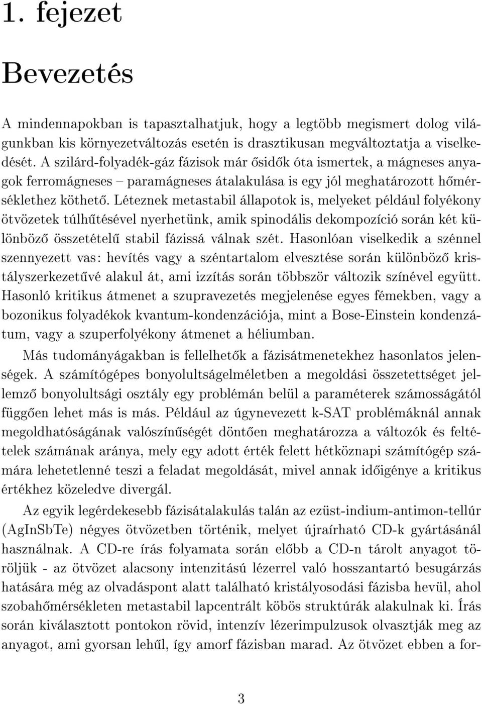 Léteznek metastabil állapotok is, melyeket például folyékony ötvözetek túlh tésével nyerhetünk, amik spinodális dekompozíció során két különböz összetétel stabil fázissá válnak szét.