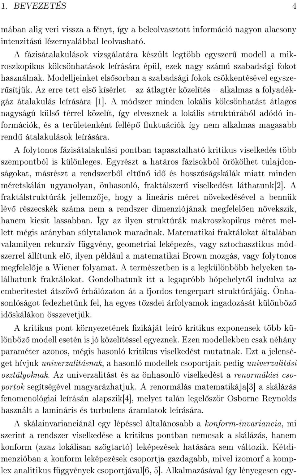 Modelljeinket els sorban a szabadsági fokok csökkentésével egyszer sítjük. Az erre tett els kísérlet az átlagtér közelítés alkalmas a folyadékgáz átalakulás leírására [1].