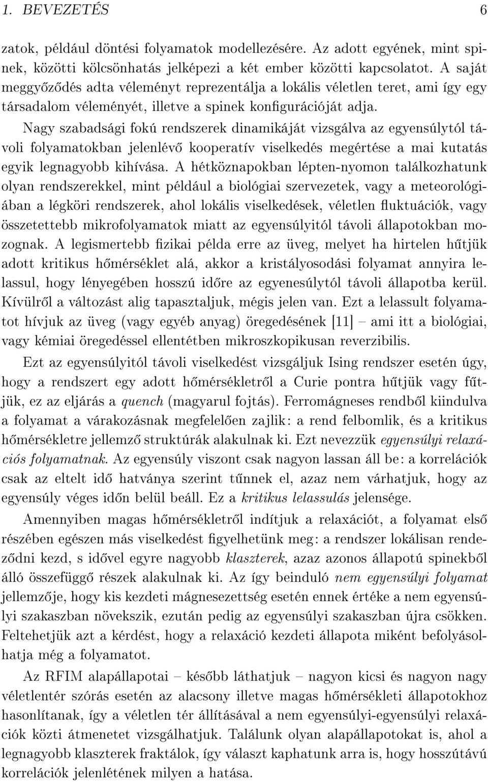 Nagy szabadsági fokú rendszerek dinamikáját vizsgálva az egyensúlytól távoli folyamatokban jelenlév kooperatív viselkedés megértése a mai kutatás egyik legnagyobb kihívása.