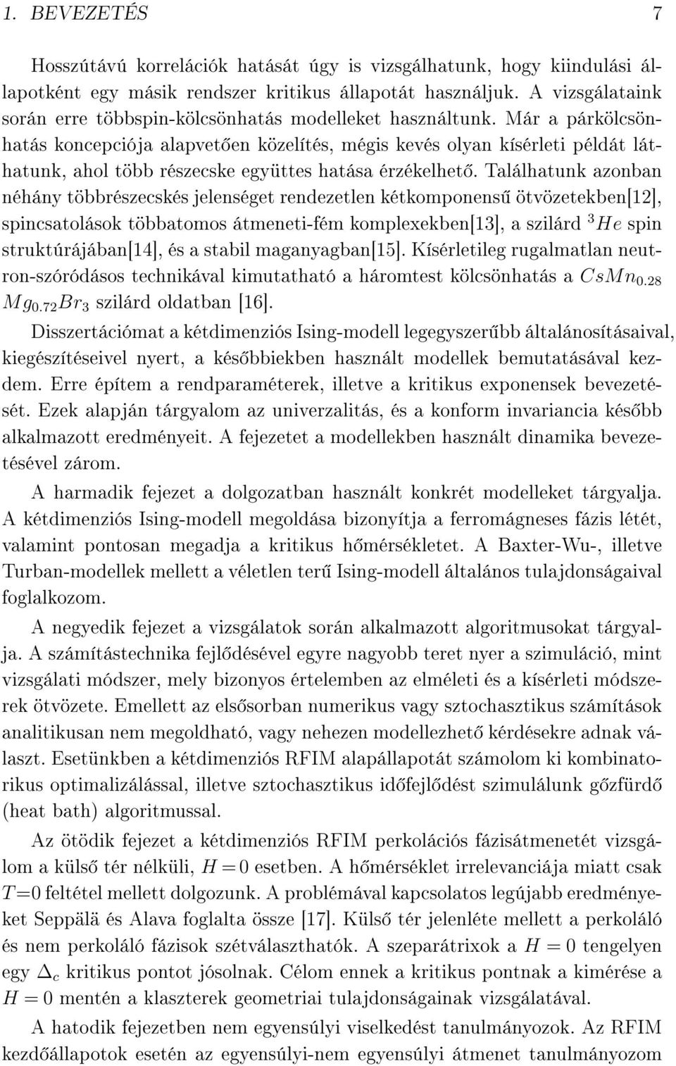 Már a párkölcsönhatás koncepciója alapvet en közelítés, mégis kevés olyan kísérleti példát láthatunk, ahol több részecske együttes hatása érzékelhet.