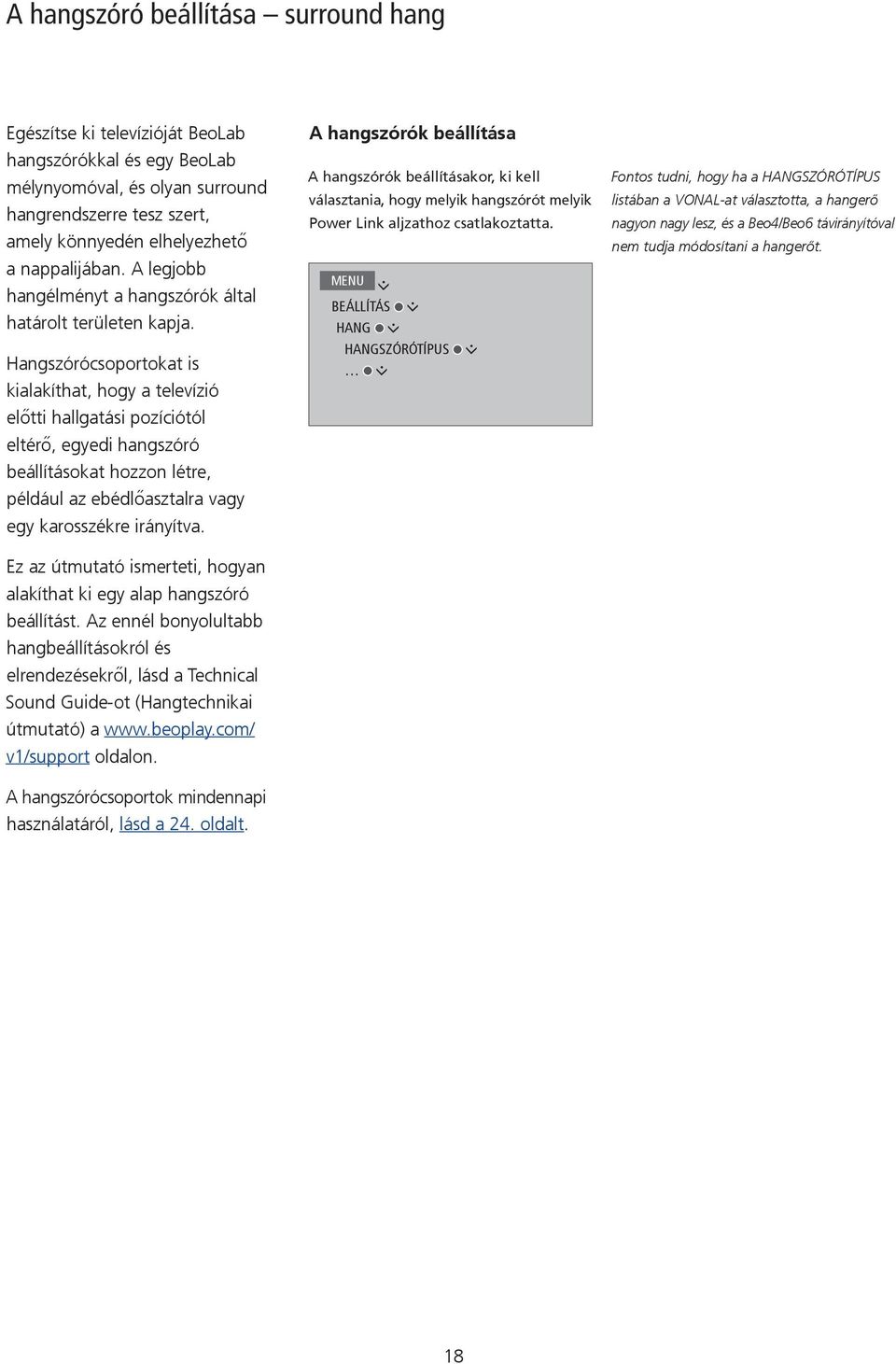 Hangszórócsoportokat is kialakíthat, hogy a televízió előtti hallgatási pozíciótól eltérő, egyedi hangszóró beállításokat hozzon létre, például az ebédlőasztalra vagy egy karosszékre irányítva.